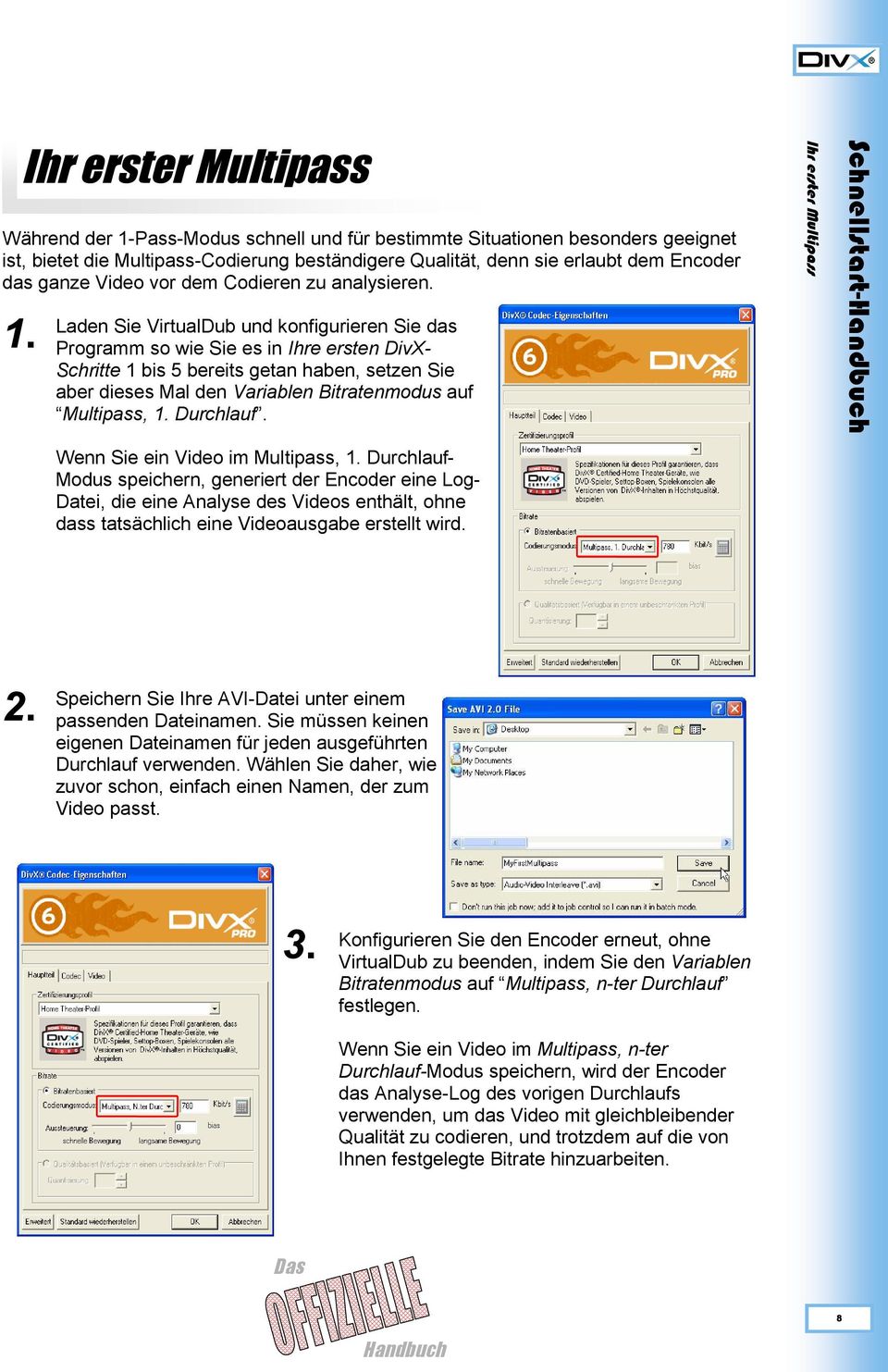 Ihr erster Multipass Laden Sie VirtualDub und konfigurieren Sie das Programm so wie Sie es in Ihre ersten DivX- Schritte 1 bis 5 bereits getan haben, setzen Sie aber dieses Mal den Variablen