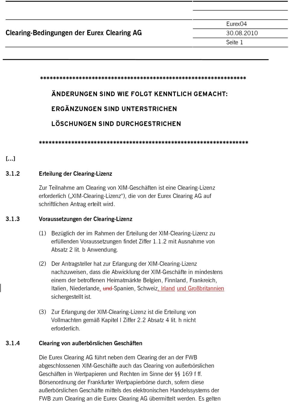 2 Erteilung der Clearing-Lizenz Zur Teilnahme am Clearing von XIM-Geschäften ist eine Clearing-Lizenz erforderlich ( XIM-Clearing-Lizenz ), die von der Eurex Clearing AG auf schriftlichen Antrag