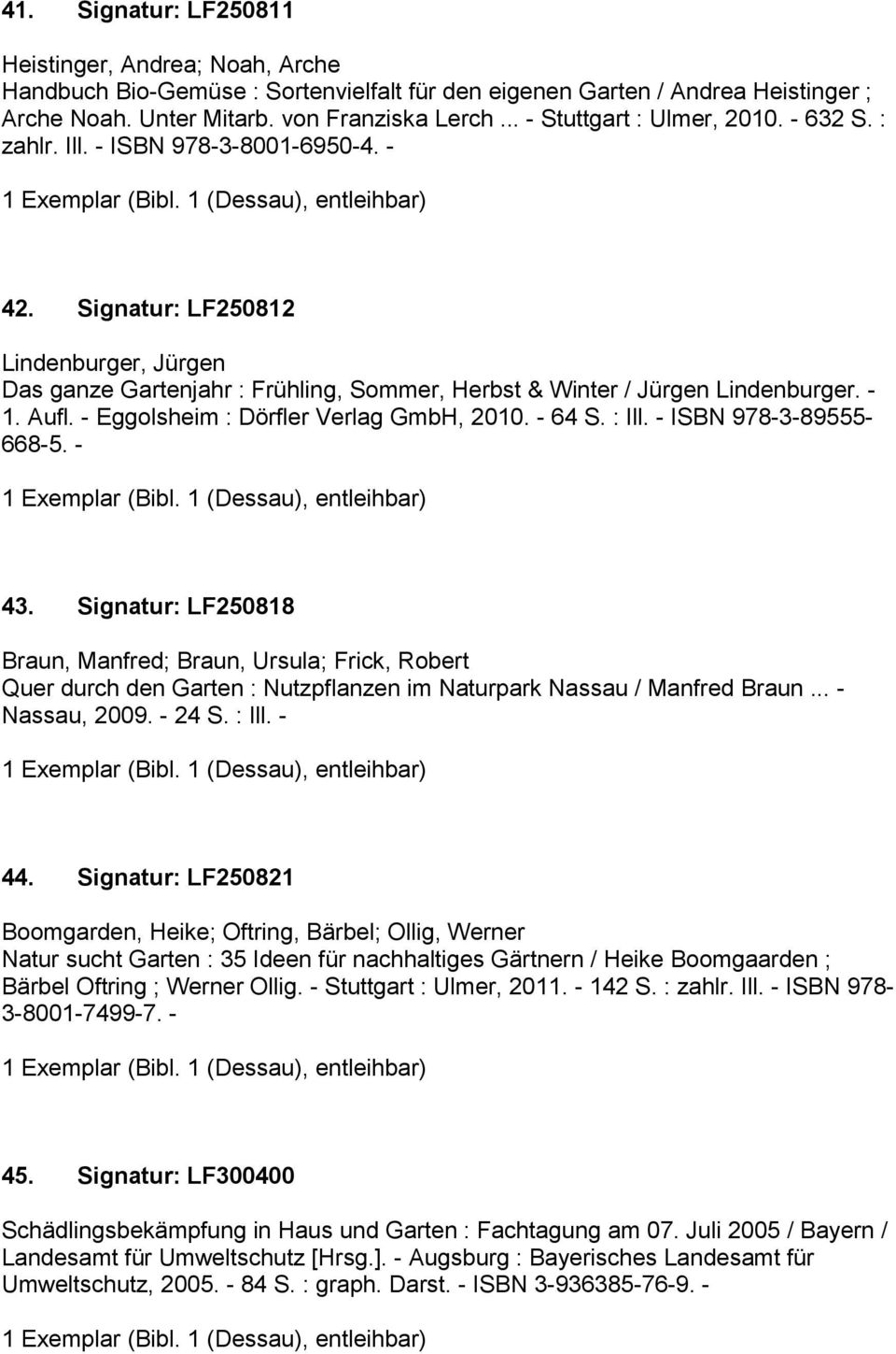 Signatur: LF250812 Lindenburger, Jürgen Das ganze Gartenjahr : Frühling, Sommer, Herbst & Winter / Jürgen Lindenburger. - 1. Aufl. - Eggolsheim : Dörfler Verlag GmbH, 2010. - 64 S. : Ill.