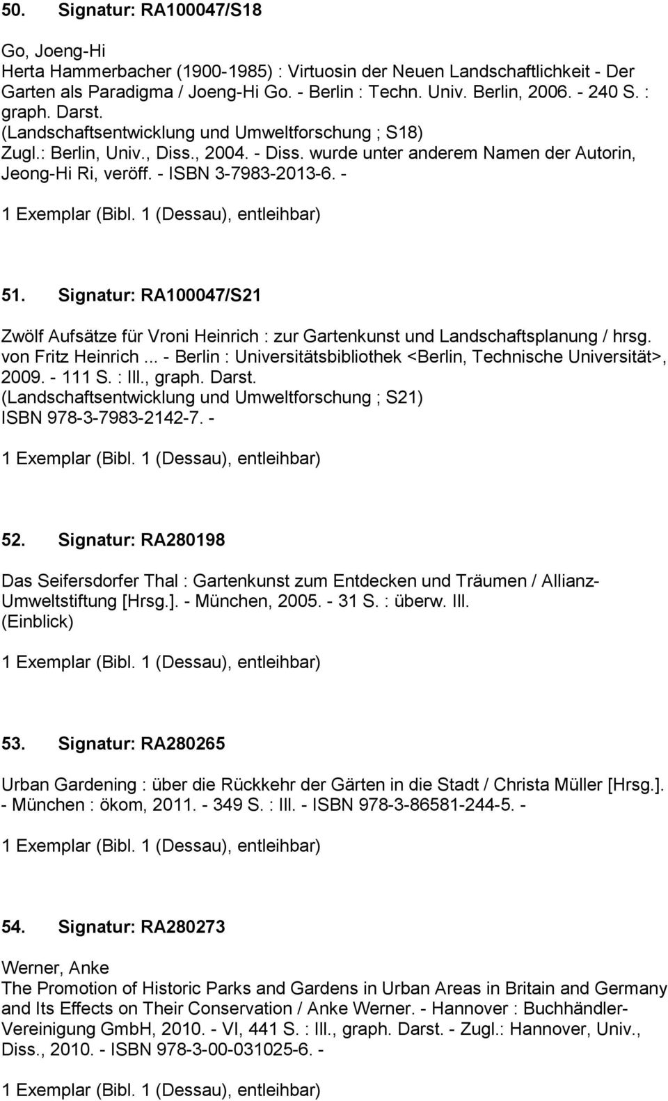 Signatur: RA100047/S21 Zwölf Aufsätze für Vroni Heinrich : zur Gartenkunst und Landschaftsplanung / hrsg. von Fritz Heinrich... - Berlin : Universitätsbibliothek <Berlin, Technische Universität>, 2009.