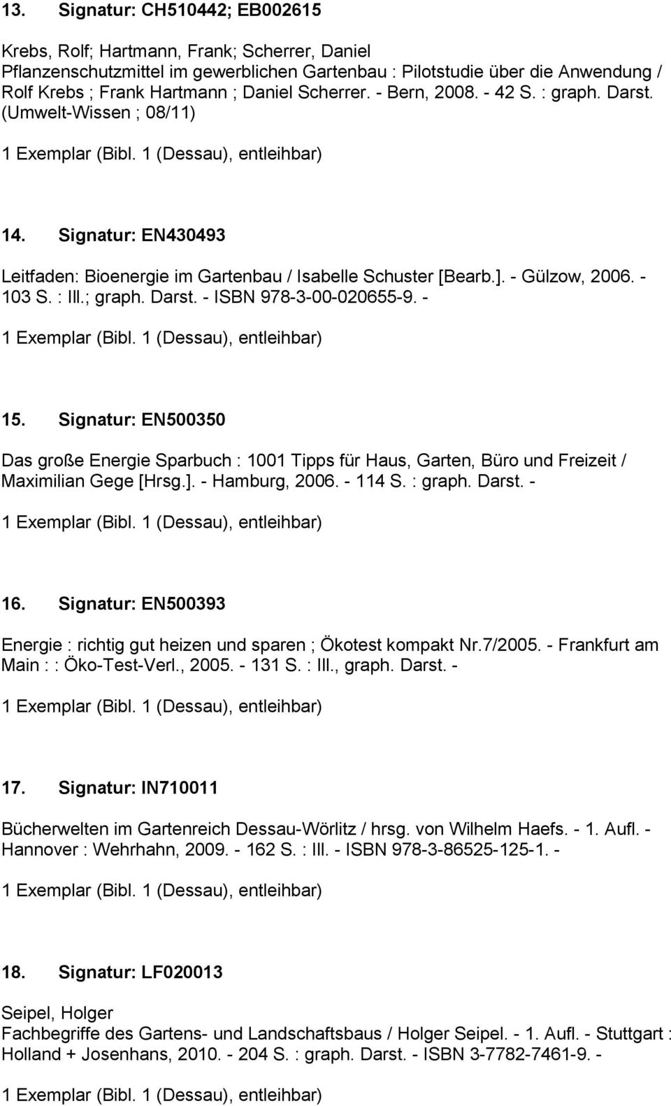 Darst. - ISBN 978-3-00-020655-9. - 15. Signatur: EN500350 Das große Energie Sparbuch : 1001 Tipps für Haus, Garten, Büro und Freizeit / Maximilian Gege [Hrsg.]. - Hamburg, 2006. - 114 S. : graph.