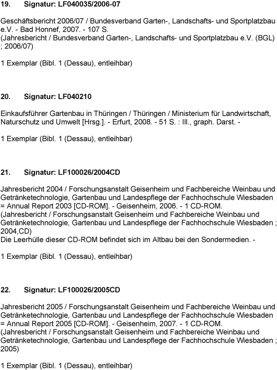 Signatur: LF040210 Einkaufsführer Gartenbau in Thüringen / Thüringen / Ministerium für Landwirtschaft, Naturschutz und Umwelt [Hrsg.]. - Erfurt, 2008. - 51 S. : Ill., graph. Darst. - 21.