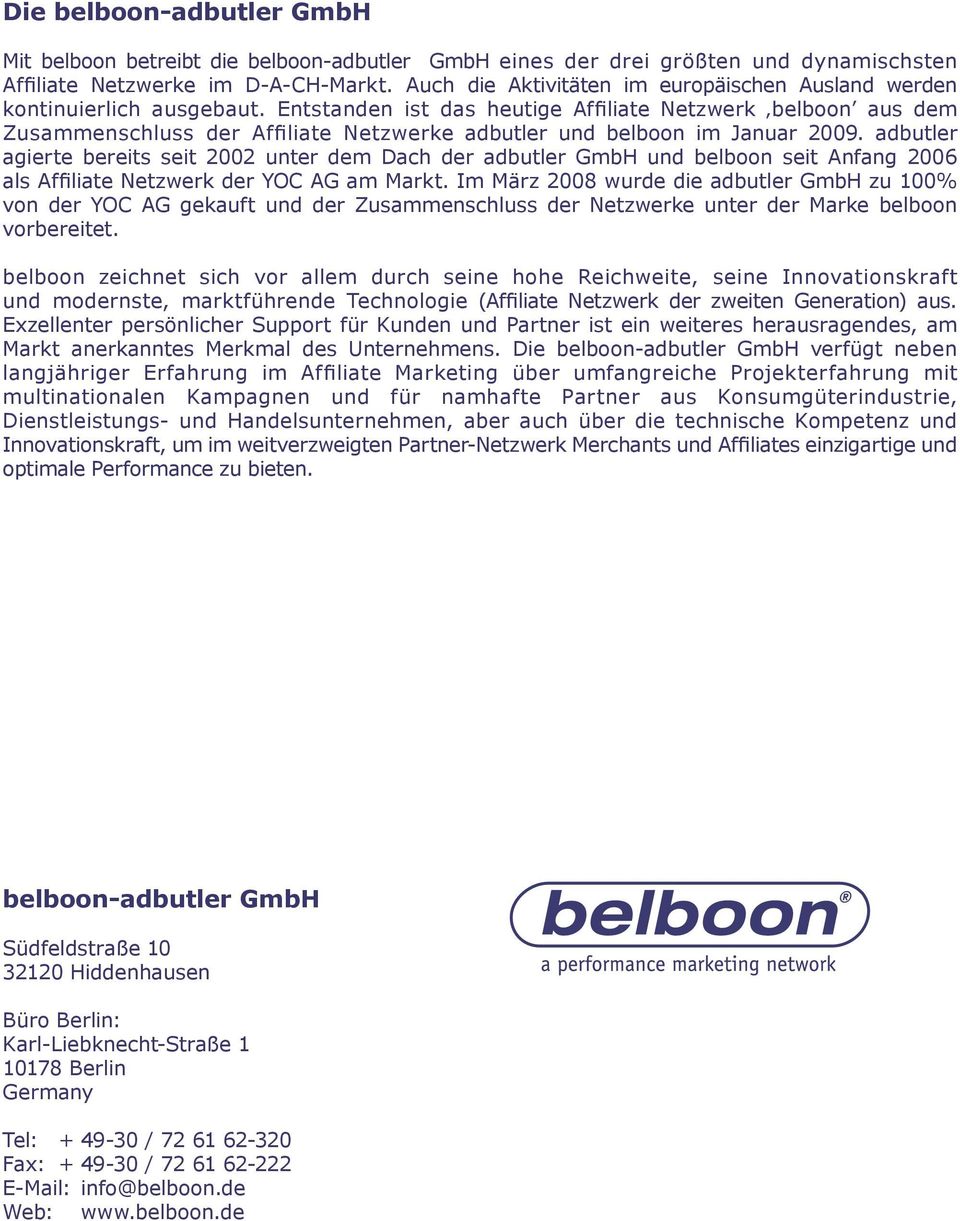 Entstanden ist das heutige Affiliate Netzwerk belboon aus dem Zusammenschluss der Affiliate Netzwerke adbutler und belboon im Januar 2009.