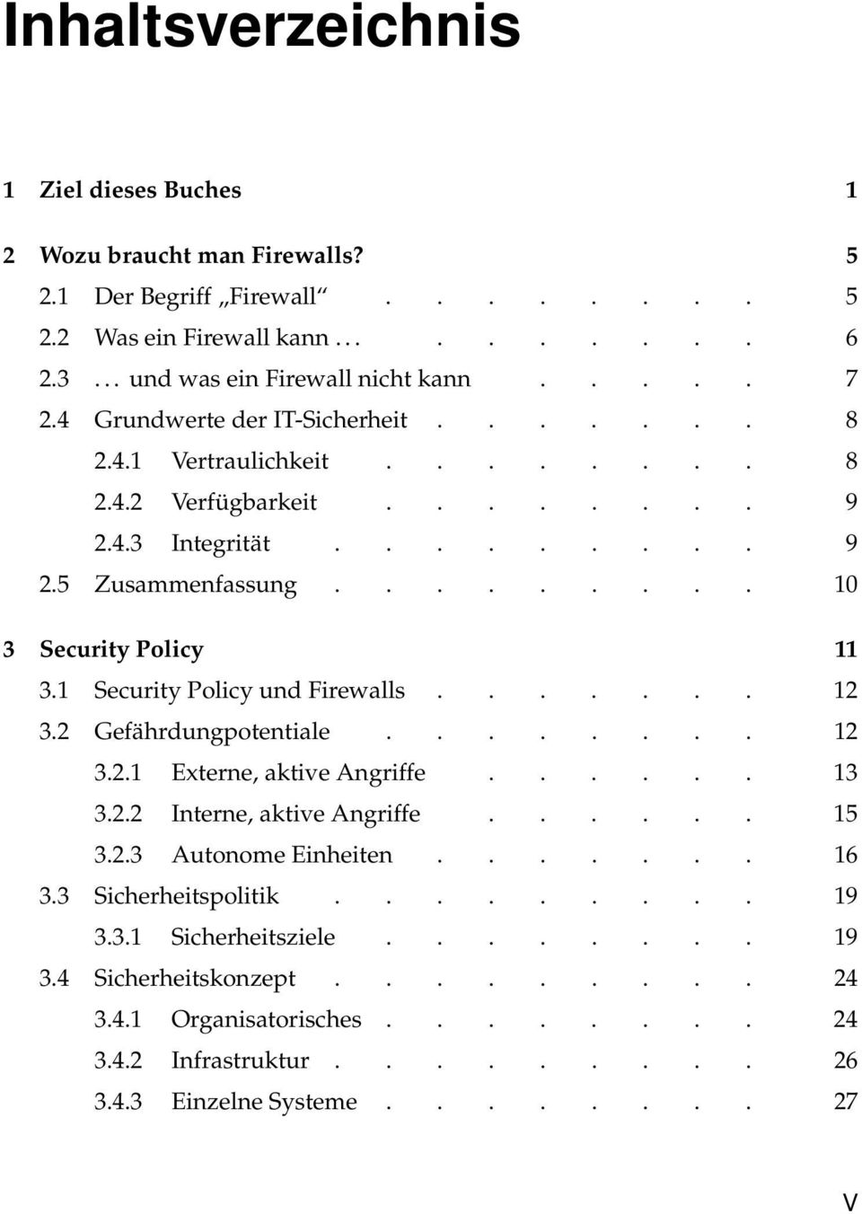 1 Security Policy und Firewalls....... 12 3.2 Gefährdungpotentiale........ 12 3.2.1 Externe, aktive Angriffe...... 13 3.2.2 Interne, aktive Angriffe...... 15 3.2.3 Autonome Einheiten....... 16 3.