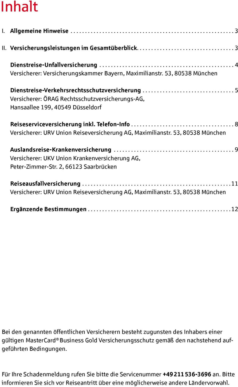 ............................... 5 Versicherer: ÖRAG Rechtsschutzversicherungs-AG, Hansaallee 199, 40549 Düsseldorf Reiseserviceversicherung inkl. Telefon-Info.