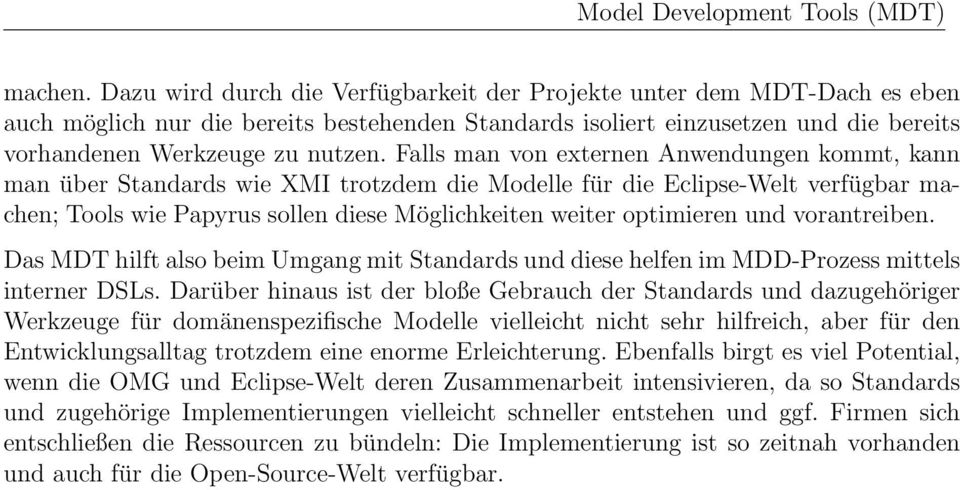 Falls man von externen Anwendungen kommt, kann man über Standards wie XMI trotzdem die Modelle für die Eclipse-Welt verfügbar machen; Tools wie Papyrus sollen diese Möglichkeiten weiter optimieren