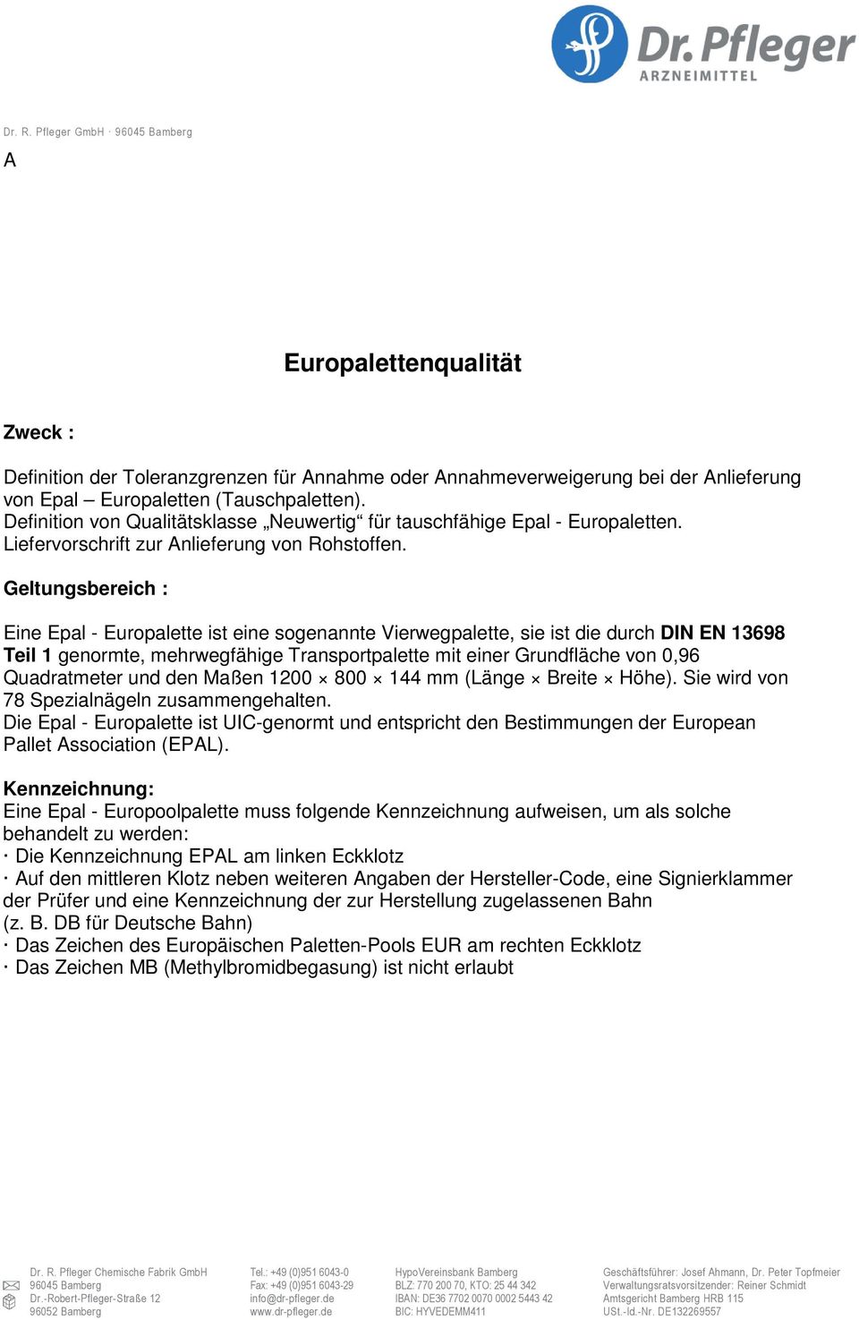 Geltungsbereich : Eine Epal - Europalette ist eine sogenannte Vierwegpalette, sie ist die durch DIN EN 13698 Teil 1 genormte, mehrwegfähige Transportpalette mit einer Grundfläche von 0,96