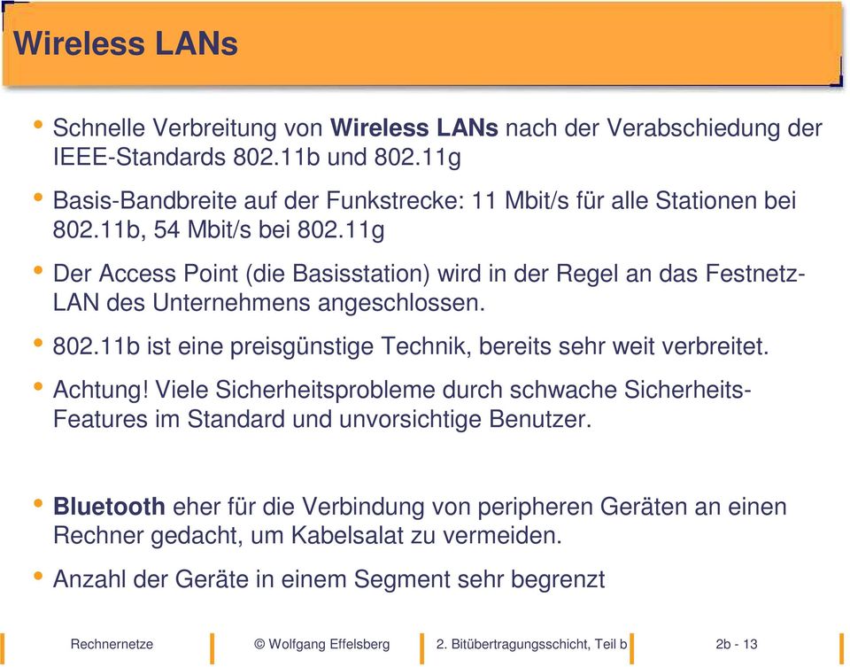 11g Der Access Point (die Basisstation) wird in der Regel an das Festnetz- LAN des Unternehmens angeschlossen. 802.11b ist eine preisgünstige Technik, bereits sehr weit verbreitet.
