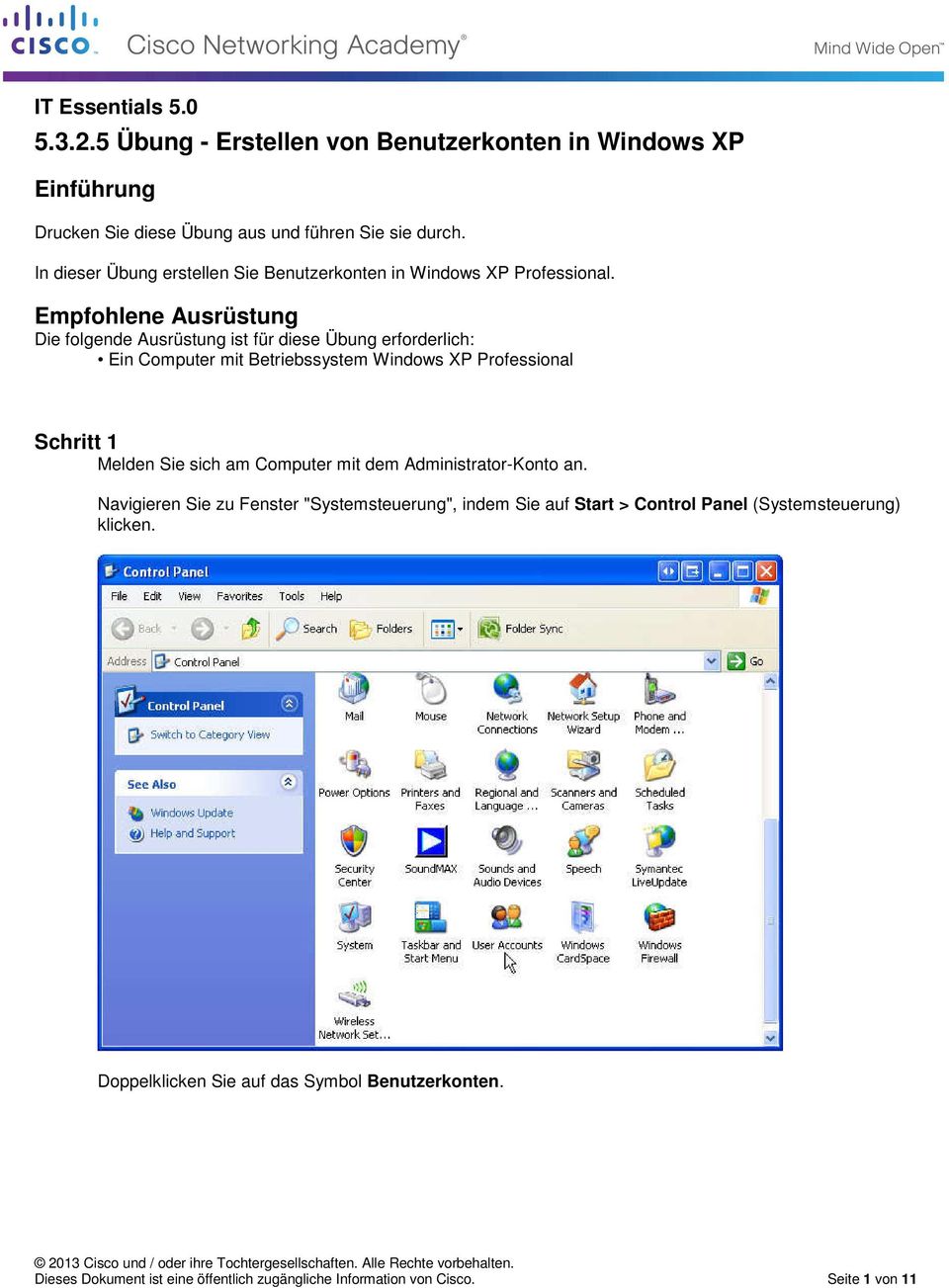 Empfohlene Ausrüstung Die folgende Ausrüstung ist für diese Übung erforderlich: Ein Computer mit Betriebssystem Windows XP Professional Schritt 1 Melden Sie sich