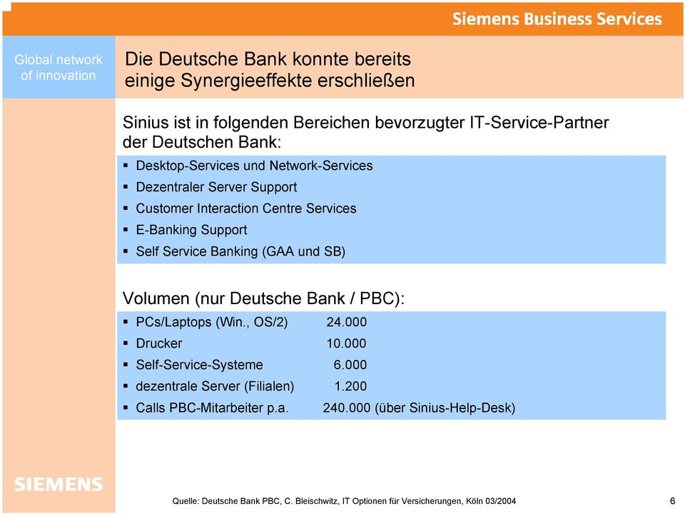 (GAA und SB) Volumen (nur Deutsche Bank / PBC): PCs/Laptops (Win., OS/2) 24.000 Drucker 10.000 Self-Service-Systeme 6.