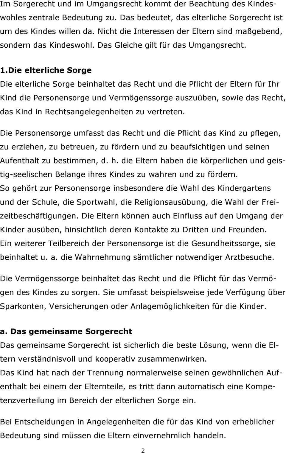 Die elterliche Sorge Die elterliche Sorge beinhaltet das Recht und die Pflicht der Eltern für Ihr Kind die Personensorge und Vermögenssorge auszuüben, sowie das Recht, das Kind in