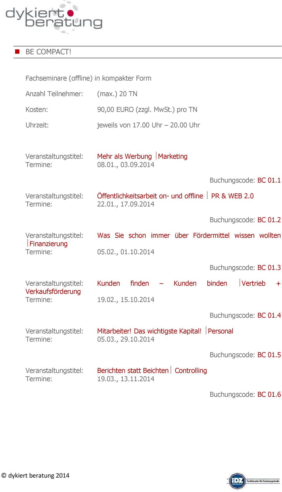 1 Veranstaltungstitel: Öffentlichkeitsarbeit on- und offline PR & WEB 2.0 Termine: 22.01., 17.09.2014 Buchungscode: BC 01.