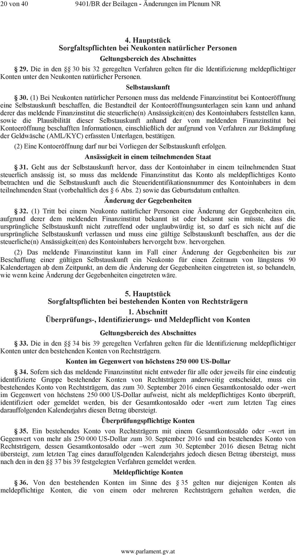 (1) Bei Neukonten natürlicher Personen muss das meldende Finanzinstitut bei Kontoeröffnung eine Selbstauskunft beschaffen, die Bestandteil der Kontoeröffnungsunterlagen sein kann und anhand derer das