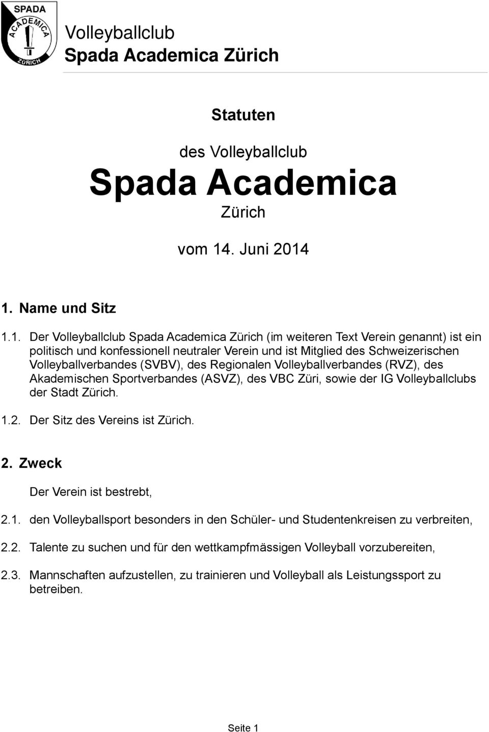 1. Name und Sitz 1.1. Der Volleyballclub Spada Academica Zürich (im weiteren Text Verein genannt) ist ein politisch und konfessionell neutraler Verein und ist Mitglied des Schweizerischen