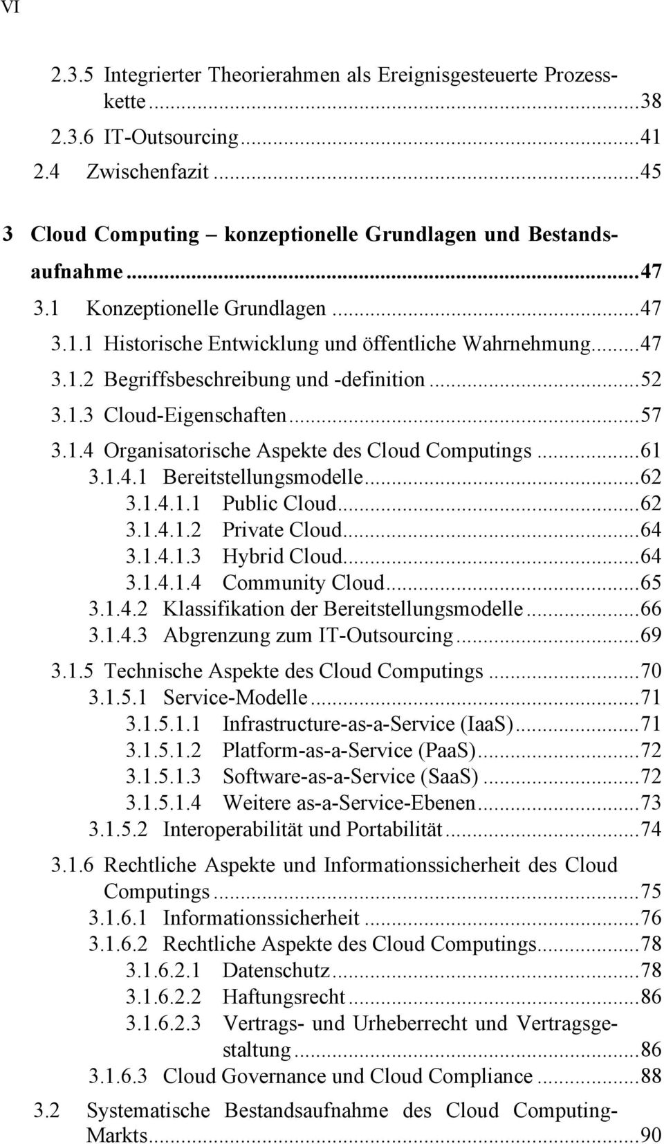 .. 61 3.1.4.1 Bereitstellungsmodelle... 62 3.1.4.1.1 Public Cloud... 62 3.1.4.1.2 Private Cloud... 64 3.1.4.1.3 Hybrid Cloud... 64 3.1.4.1.4 Community Cloud... 65 3.1.4.2 Klassifikation der Bereitstellungsmodelle.