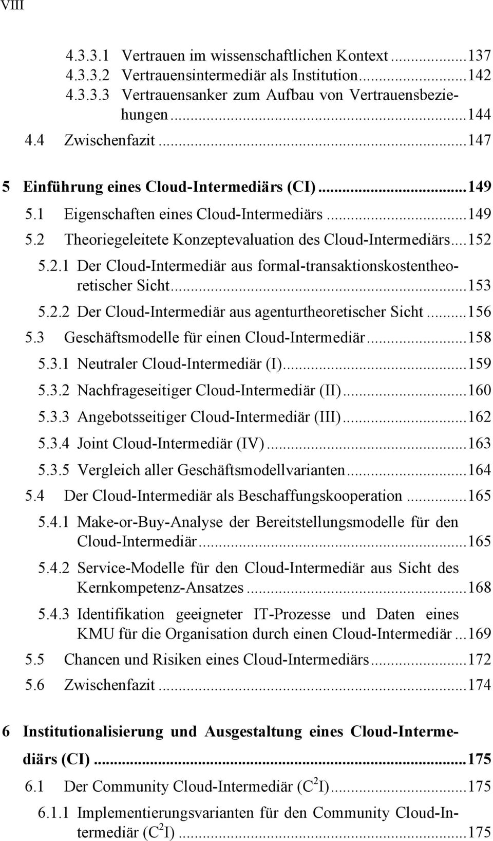 .. 153 5.2.2 Der Cloud-Intermediär aus agenturtheoretischer Sicht... 156 5.3 Geschäftsmodelle für einen Cloud-Intermediär... 158 5.3.1 Neutraler Cloud-Intermediär (I)... 159 5.3.2 Nachfrageseitiger Cloud-Intermediär (II).
