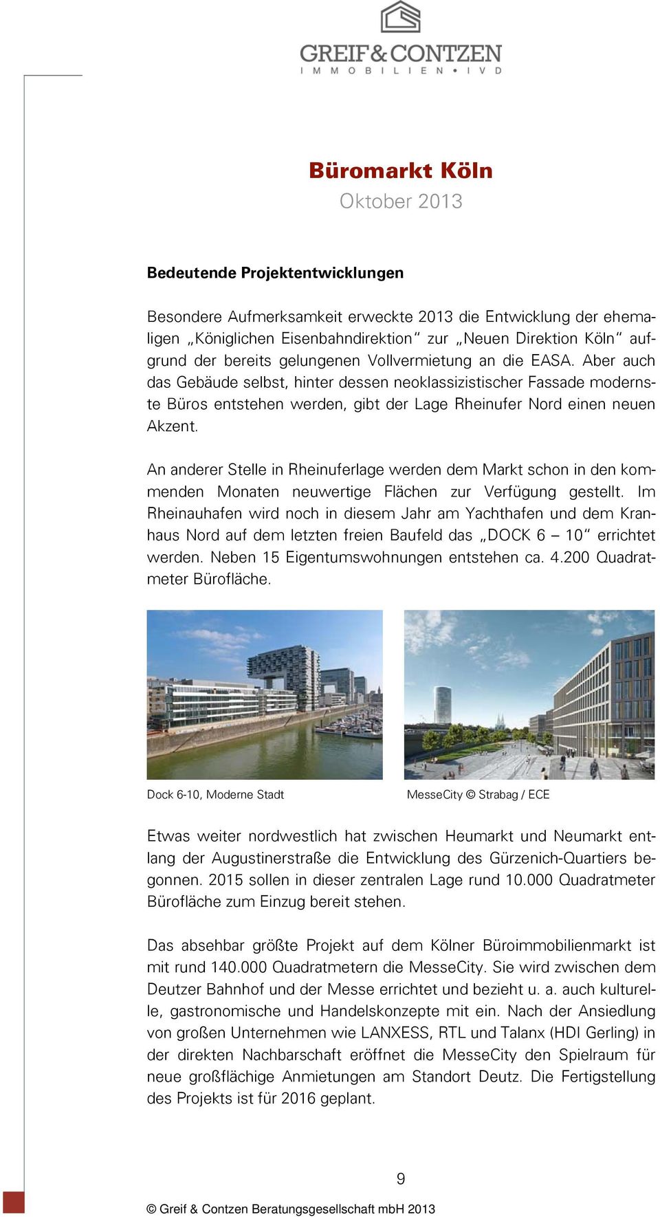 An anderer Stelle in Rheinuferlage werden dem Markt schon in den kommenden Monaten neuwertige Flächen zur Verfügung gestellt.
