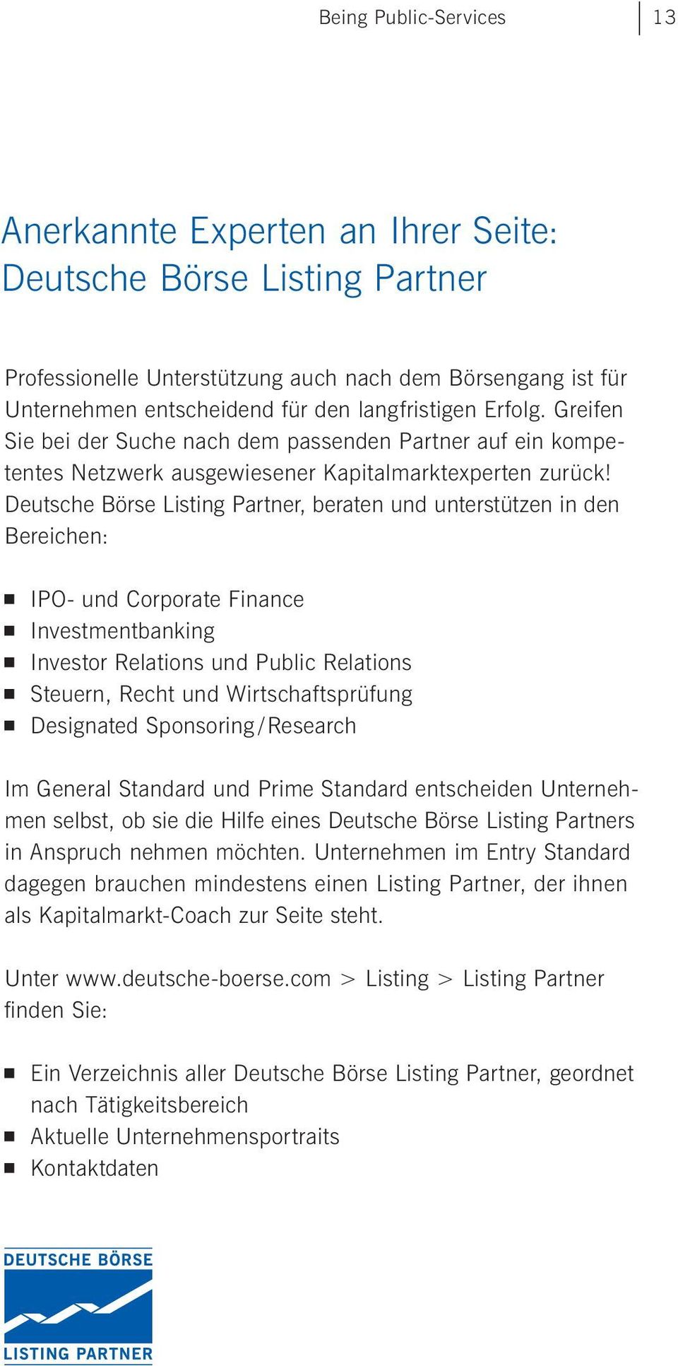 Deutsche Börse Listing Partner beraten und unterstützen in den Bereichen: IPO- und Corporate Finance Investmentbanking Investor Relations und Public Relations Steuern, Recht und Wirtschaftsprüfung