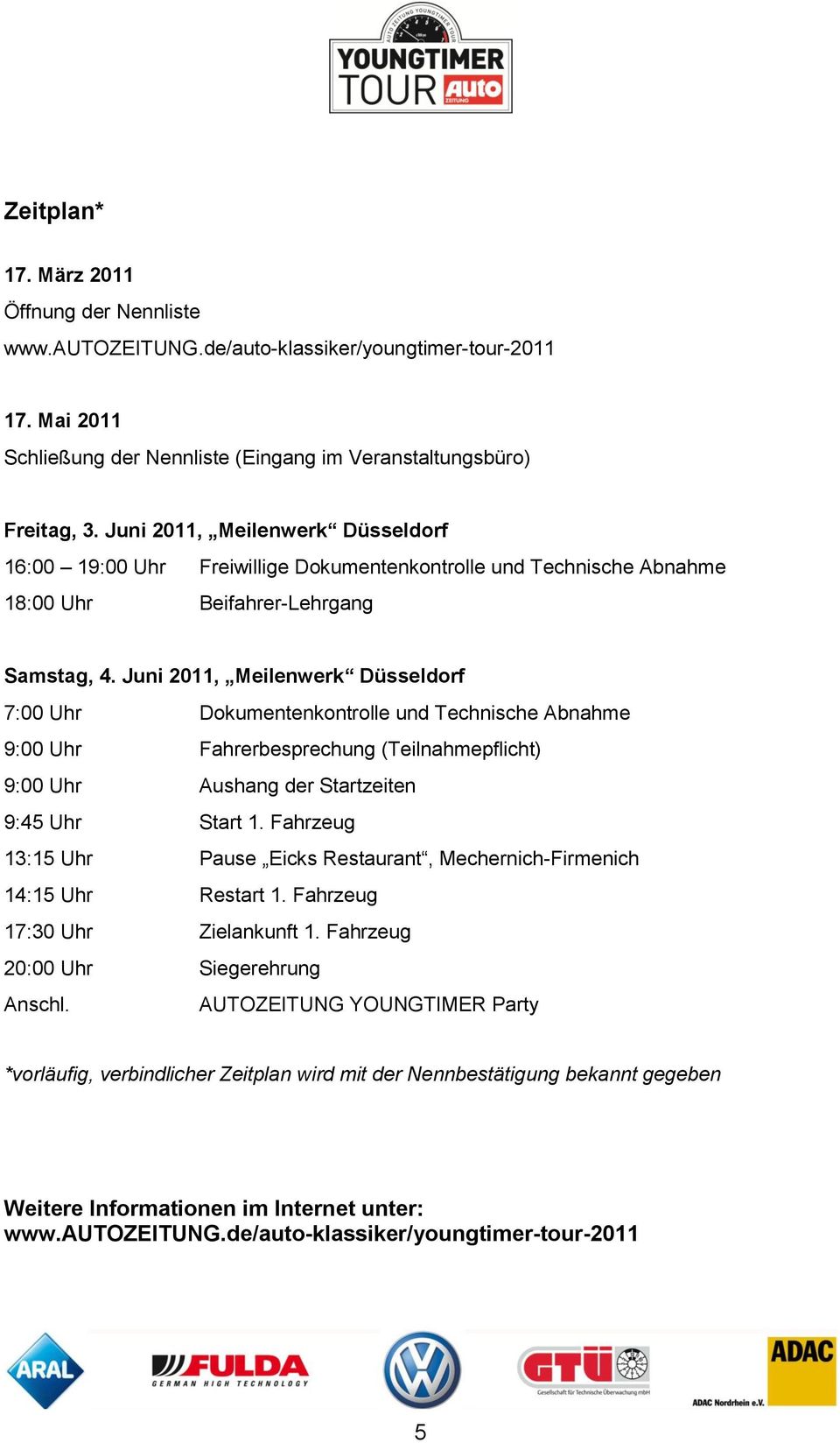 Juni 2011, Meilenwerk Düsseldorf 7:00 Uhr Dokumentenkontrolle und Technische Abnahme 9:00 Uhr Fahrerbesprechung (Teilnahmepflicht) 9:00 Uhr Aushang der Startzeiten 9:45 Uhr Start 1.