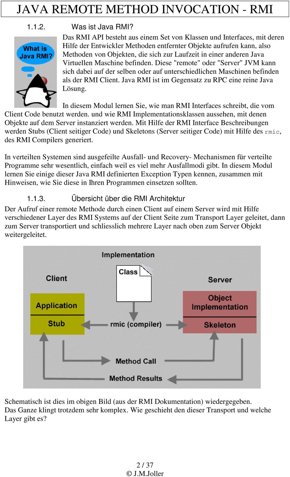 anderen Java Virtuellen Maschine befinden. Diese "remote" oder "Server" JVM kann sich dabei auf der selben oder auf unterschiedlichen Maschinen befinden als der RMI Client.
