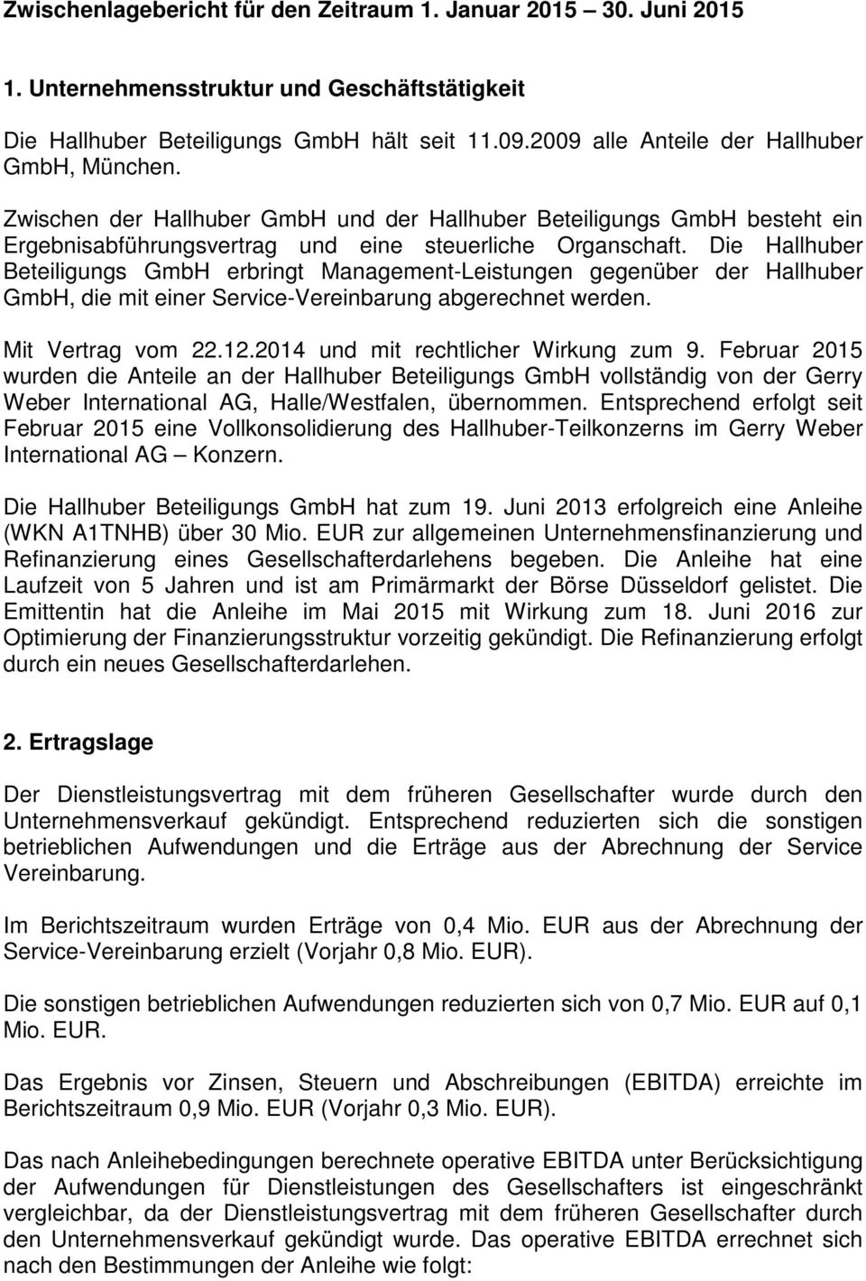 Die Hallhuber Beteiligungs GmbH erbringt Management-Leistungen gegenüber der Hallhuber GmbH, die mit einer Service-Vereinbarung abgerechnet werden. Mit Vertrag vom 22.12.