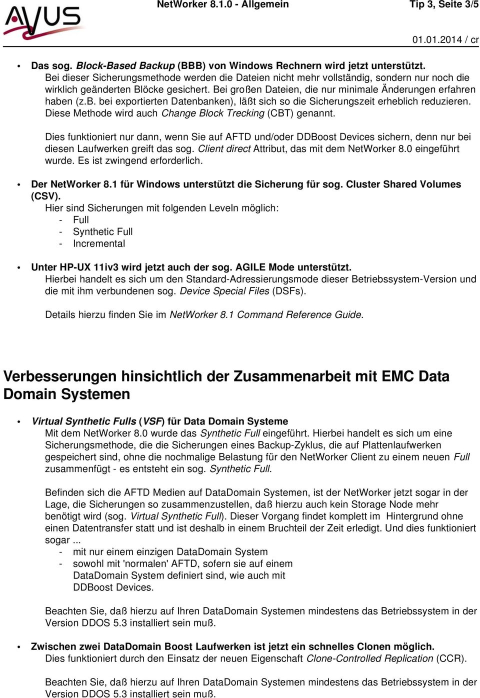 n (z.b. bei exportierten Datenbanken), läßt sich so die Sicherungszeit erheblich reduzieren. Diese Methode wird auch Change Block Trecking (CBT) genannt.