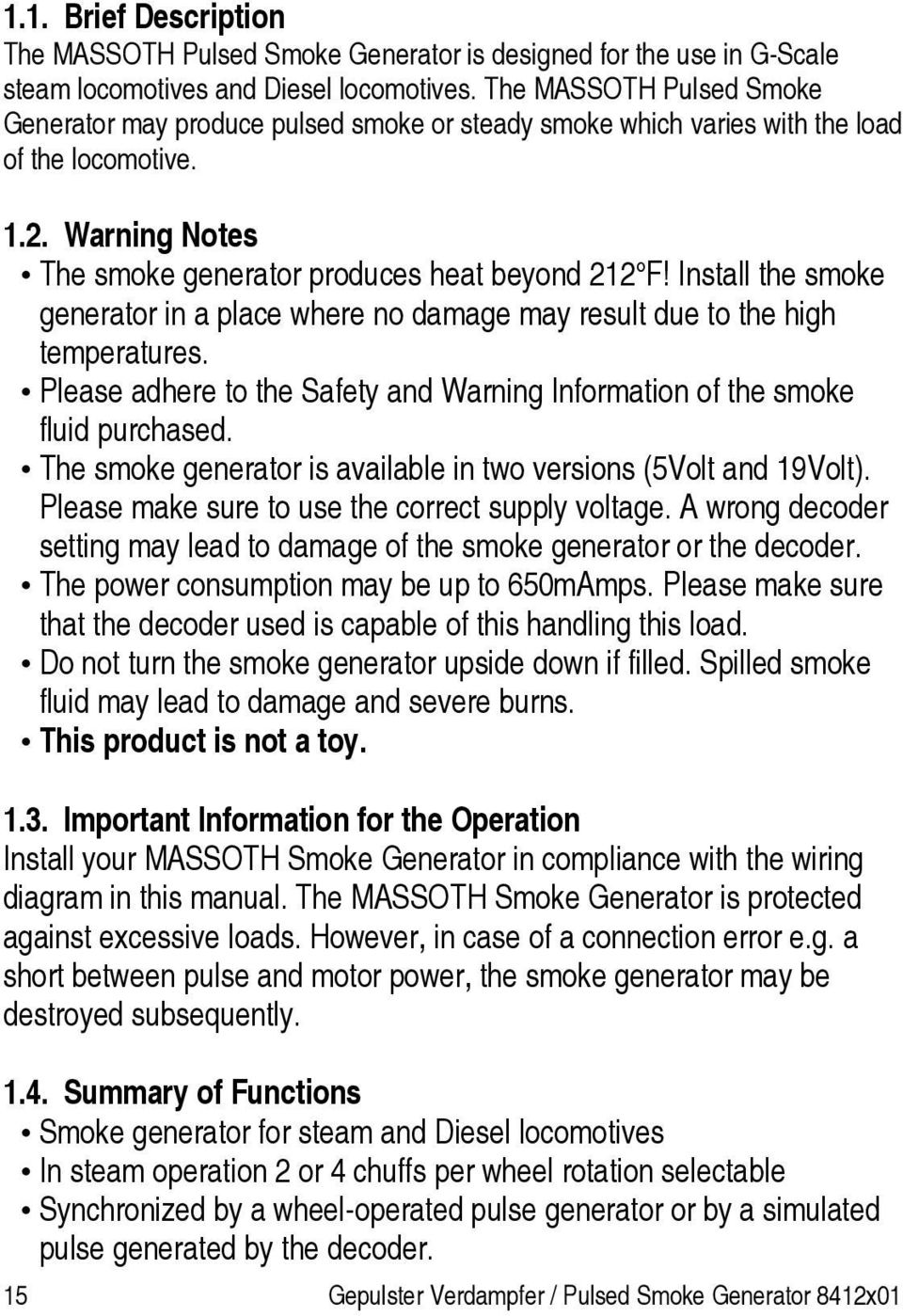 Install the smoke generator in a place where no damage may result due to the high temperatures. Please adhere to the Safety and Warning Information of the smoke fluid purchased.