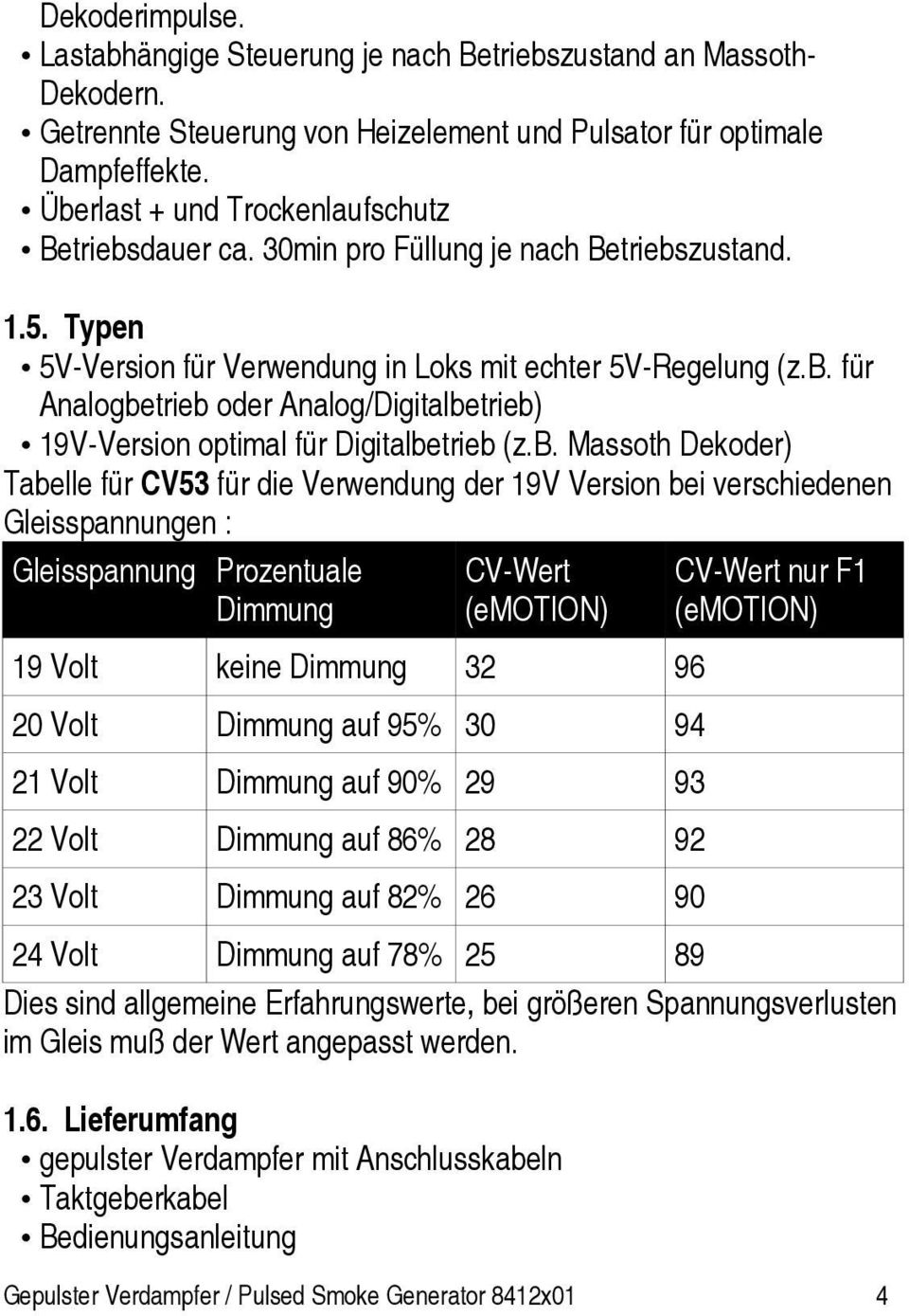b. Massoth Dekoder) Tabelle für CV53 für die Verwendung der 19V Version bei verschiedenen Gleisspannungen : Gleisspannung Prozentuale Dimmung CV-Wert (emotion) 19 Volt keine Dimmung 32 96 20 Volt