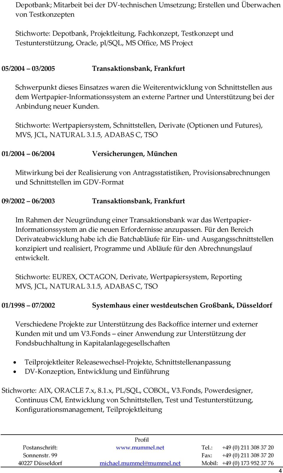 Partner und Unterstützung bei der Anbindung neuer Kunden. Stichworte: Wertpapiersystem, Schnittstellen, Derivate (Optionen und Futures), MVS, JCL, NATURAL 3.1.