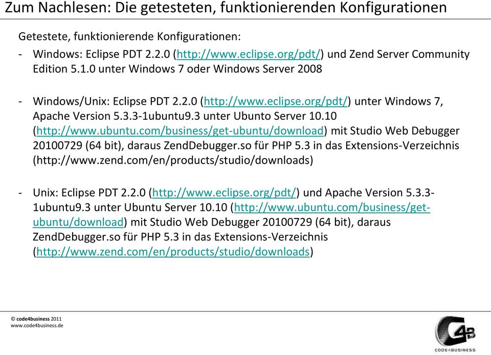 3-1ubuntu9.3 unter Ubunto Server 10.10 (http://www.ubuntu.com/business/get-ubuntu/download) mit Studio Web Debugger 20100729 (64 bit), daraus ZendDebugger.so für PHP 5.