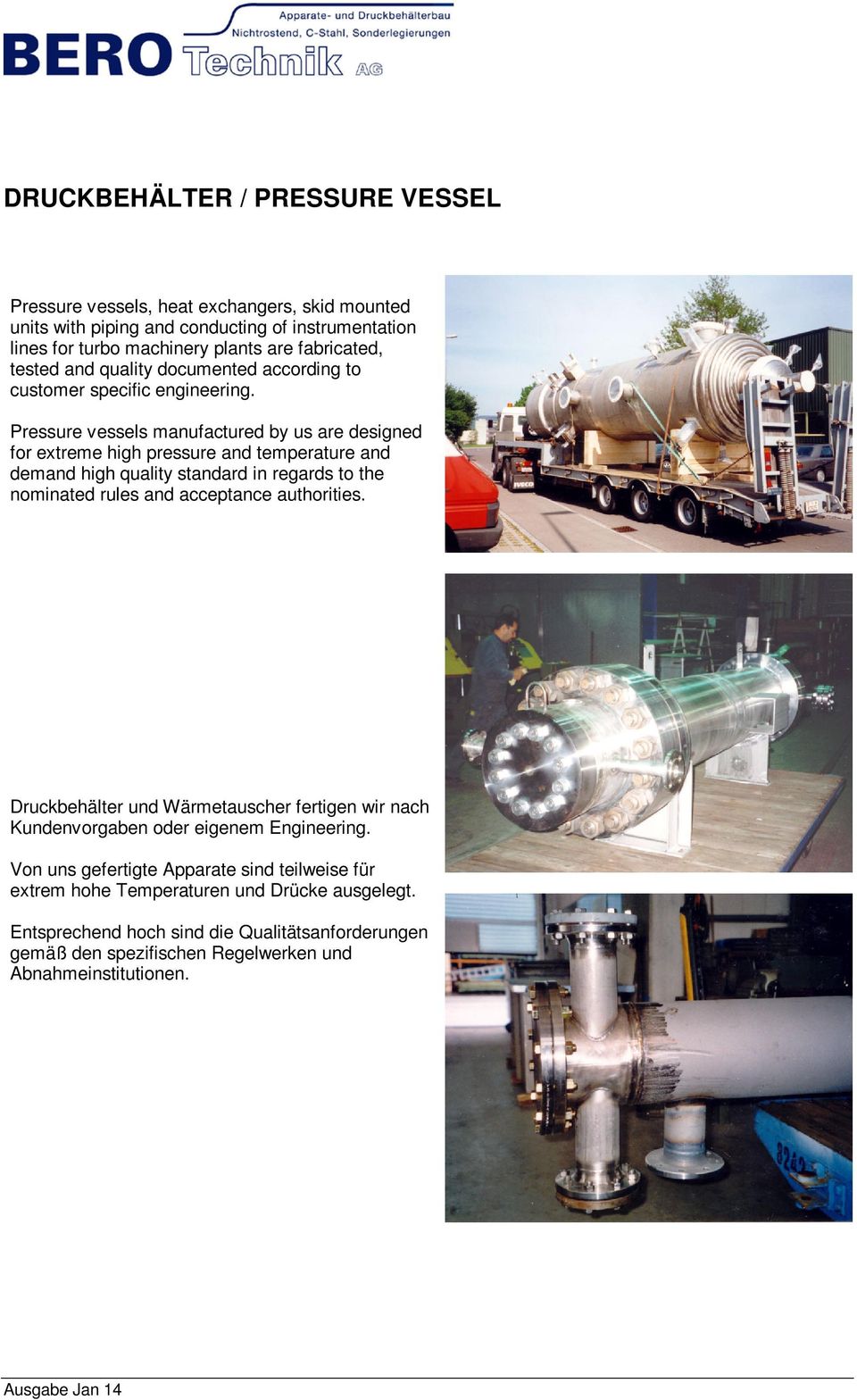 Pressure vessels manufactured by us are designed for extreme high pressure and temperature and demand high quality standard in regards to the nominated rules and acceptance