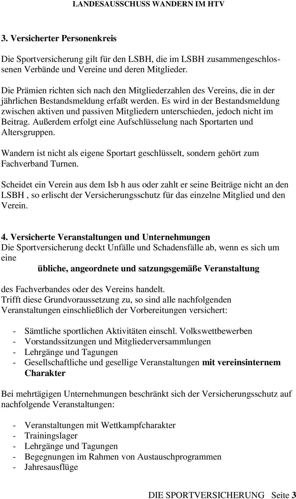 Es wird in der Bestandsmeldung zwischen aktiven und passiven Mitgliedern unterschieden, jedoch nicht im Beitrag. Außerdem erfolgt eine Aufschlüsselung nach Sportarten und Altersgruppen.