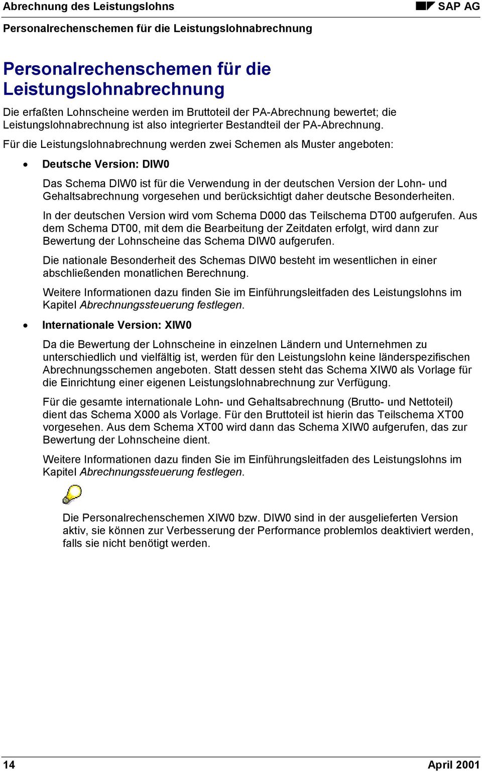 Für die Leistungslohnabrechnung werden zwei Schemen als Muster angeboten: Deutsche Version: DIW0 Das Schema DIW0 ist für die Verwendung in der deutschen Version der Lohn- und Gehaltsabrechnung