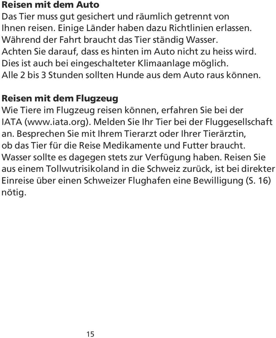 Reisen mit dem Flugzeug Wie Tiere im Flugzeug reisen können, erfahren Sie bei der IATA (www.iata.org). Melden Sie Ihr Tier bei der Fluggesellschaft an.