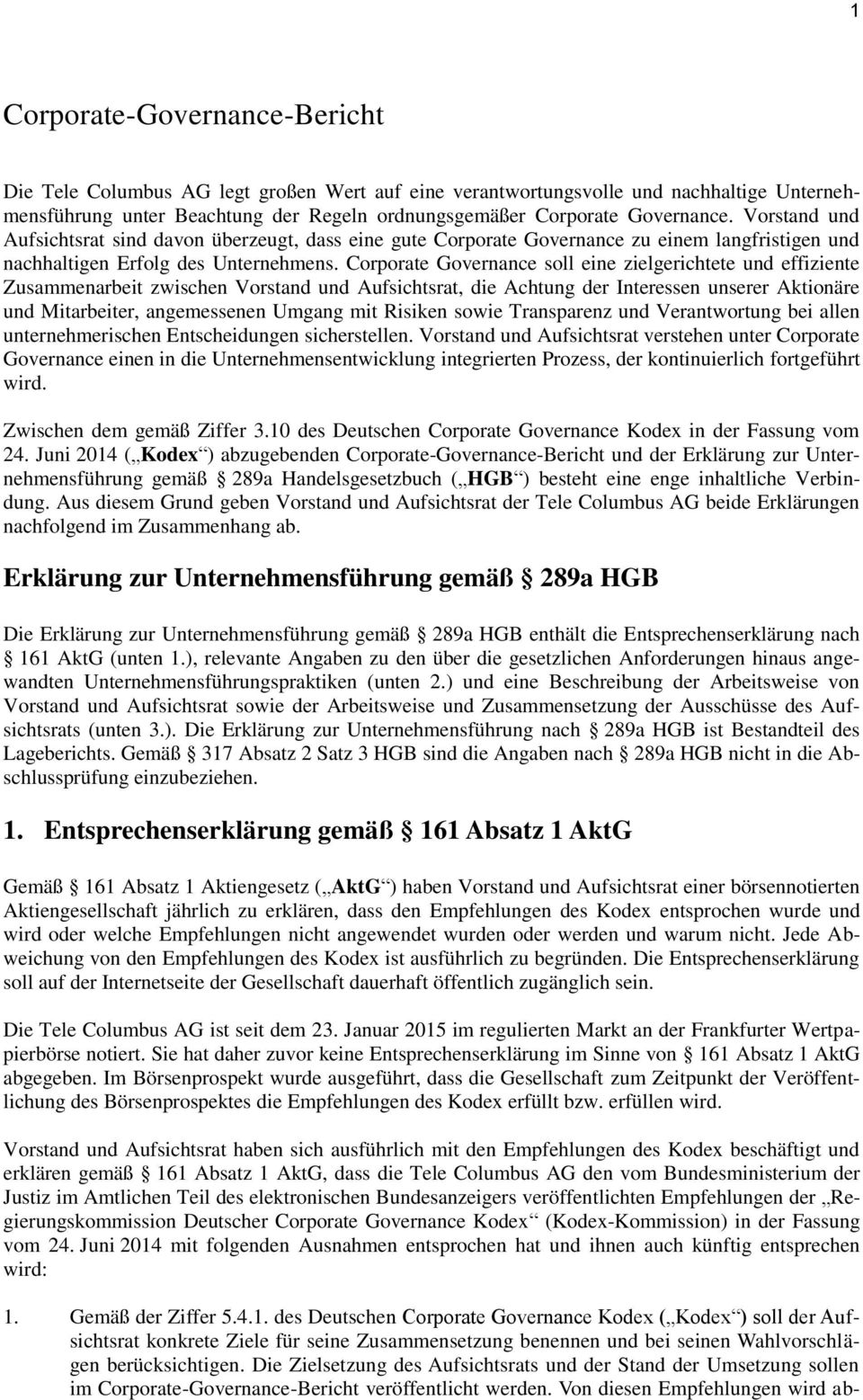 Corporate Governance soll eine zielgerichtete und effiziente Zusammenarbeit zwischen Vorstand und Aufsichtsrat, die Achtung der Interessen unserer Aktionäre und Mitarbeiter, angemessenen Umgang mit