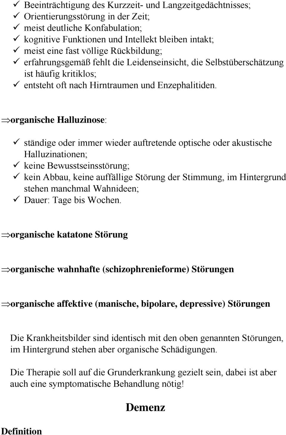 organische Halluzinose: ständige oder immer wieder auftretende optische oder akustische Halluzinationen; keine Bewusstseinsstörung; kein Abbau, keine auffällige Störung der Stimmung, im Hintergrund