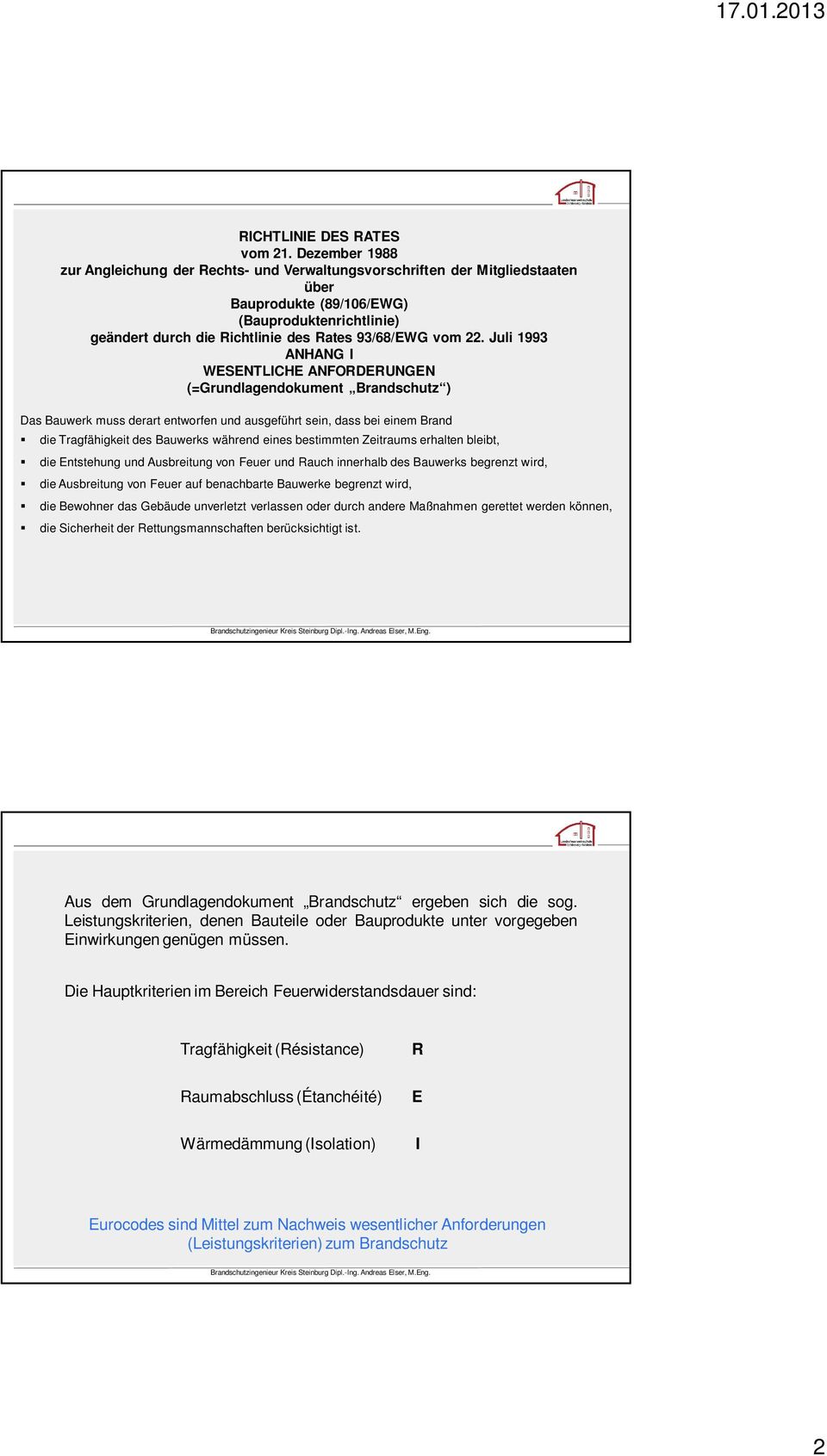 Juli 1993 ANHANG I WESENTLICHE ANFORDERUNGEN (=Grundlagendokument randschutz ) Das auwerk muss derart entworfen und ausgeführt sein, dass bei einem rand die Tragfähigkeit des auwerks während eines