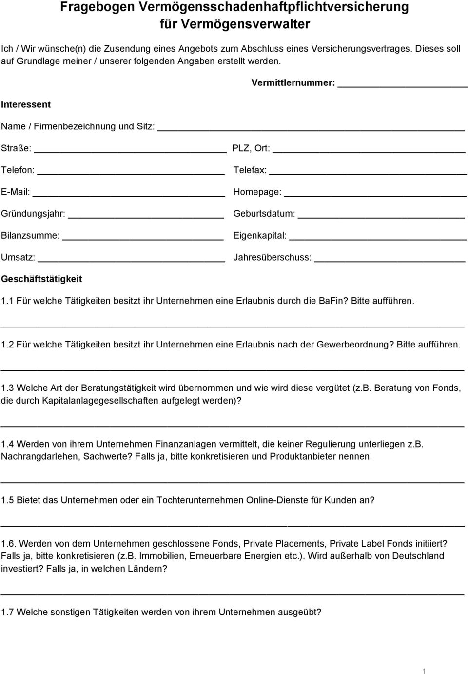 Interessent Vermittlernummer: Name / Firmenbezeichnung und Sitz: Straße: PLZ, Ort: Telefon: Telefax: E-Mail: Homepage: Gründungsjahr: Geburtsdatum: Bilanzsumme: Eigenkapital: Umsatz: