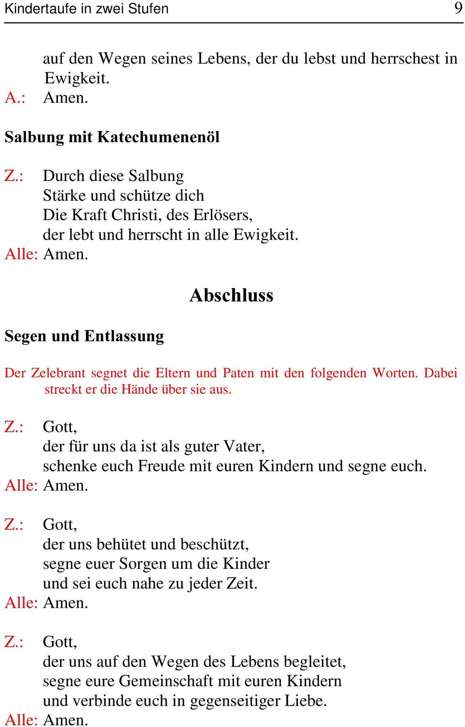 6HJHQXQG(QWODVVXQJ $EVFKOXVV Der Zelebrant segnet die Eltern und Paten mit den folgenden Worten. Dabei streckt er die Hände über sie aus. Z.: Gott, der für uns da ist als guter Vater, schenke euch Freude mit euren Kindern und segne euch.