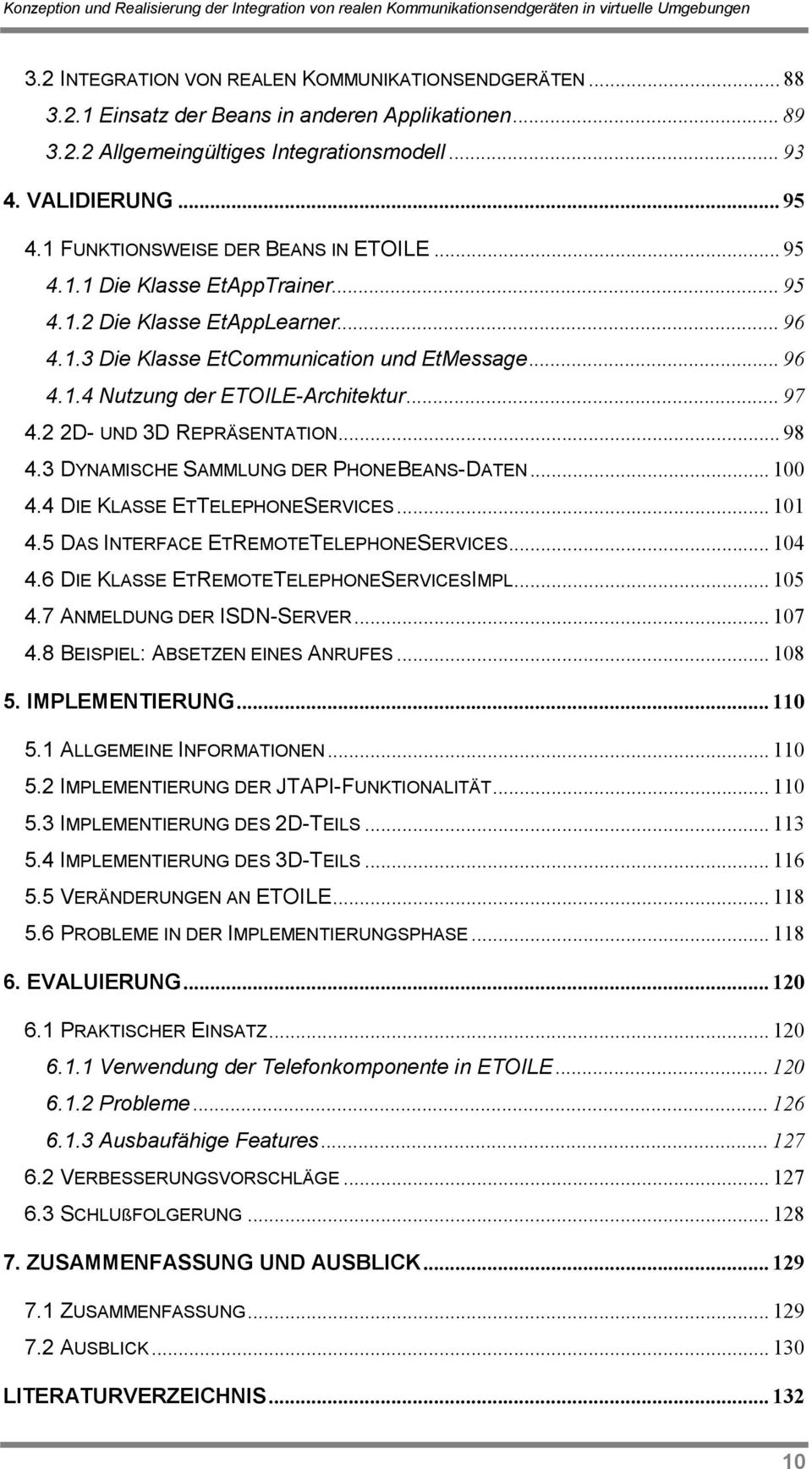 .. 97 4.2 2D- UND 3D REPRÄSENTATION... 98 4.3 DYNAMISCHE SAMMLUNG DER PHONEBEANS-DATEN... 100 4.4 DIE KLASSE ETTELEPHONESERVICES... 101 4.5 DAS INTERFACE ETREMOTETELEPHONESERVICES... 104 4.