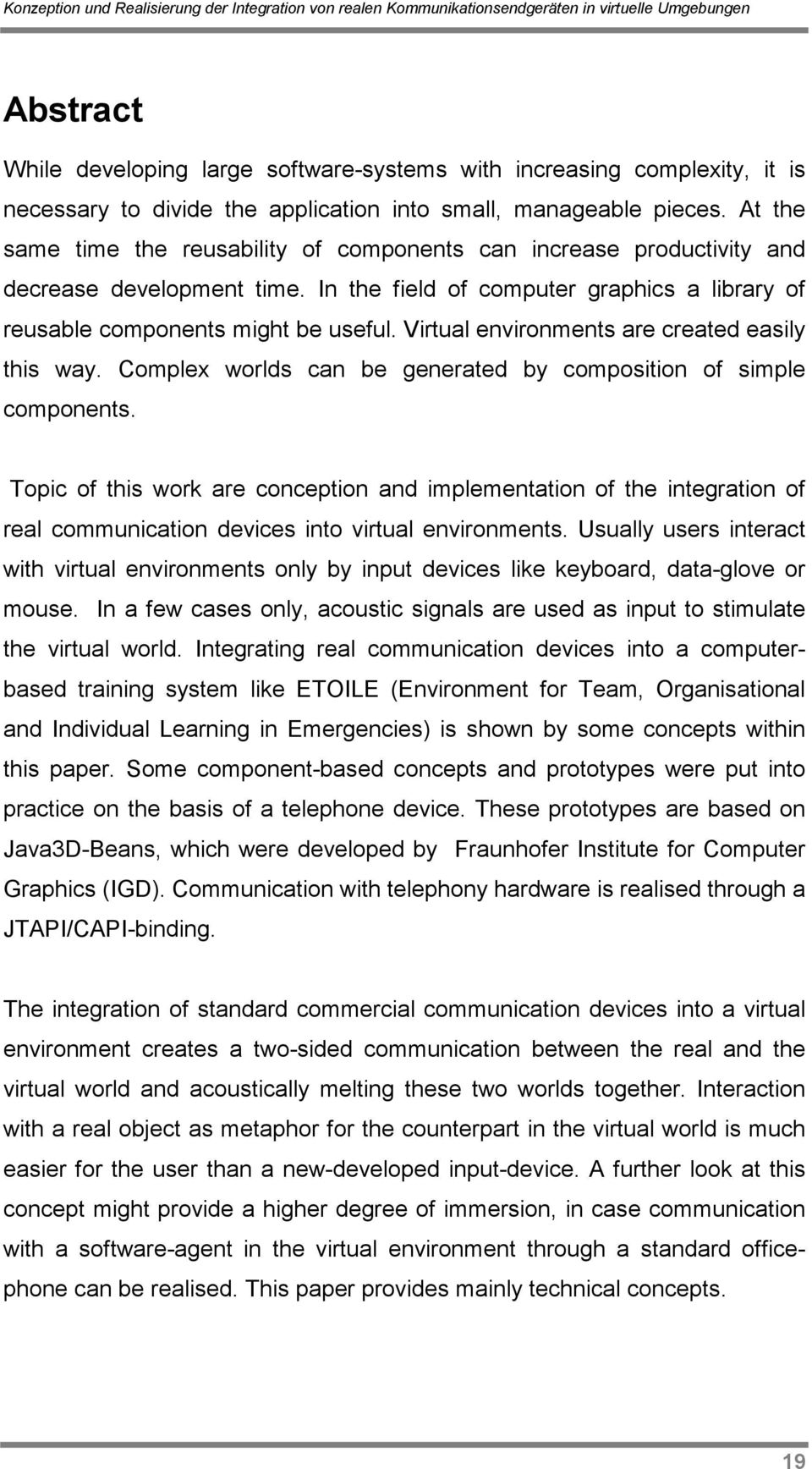 Virtual environments are created easily this way. Complex worlds can be generated by composition of simple components.