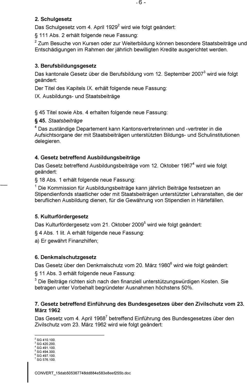 Berufsbildungsgesetz Das kantonale Gesetz über die Berufsbildung vom 12. September 2007 3 wird wie folgt geändert: Der Titel des Kapitels IX. erhält folgende neue Fassung: IX.