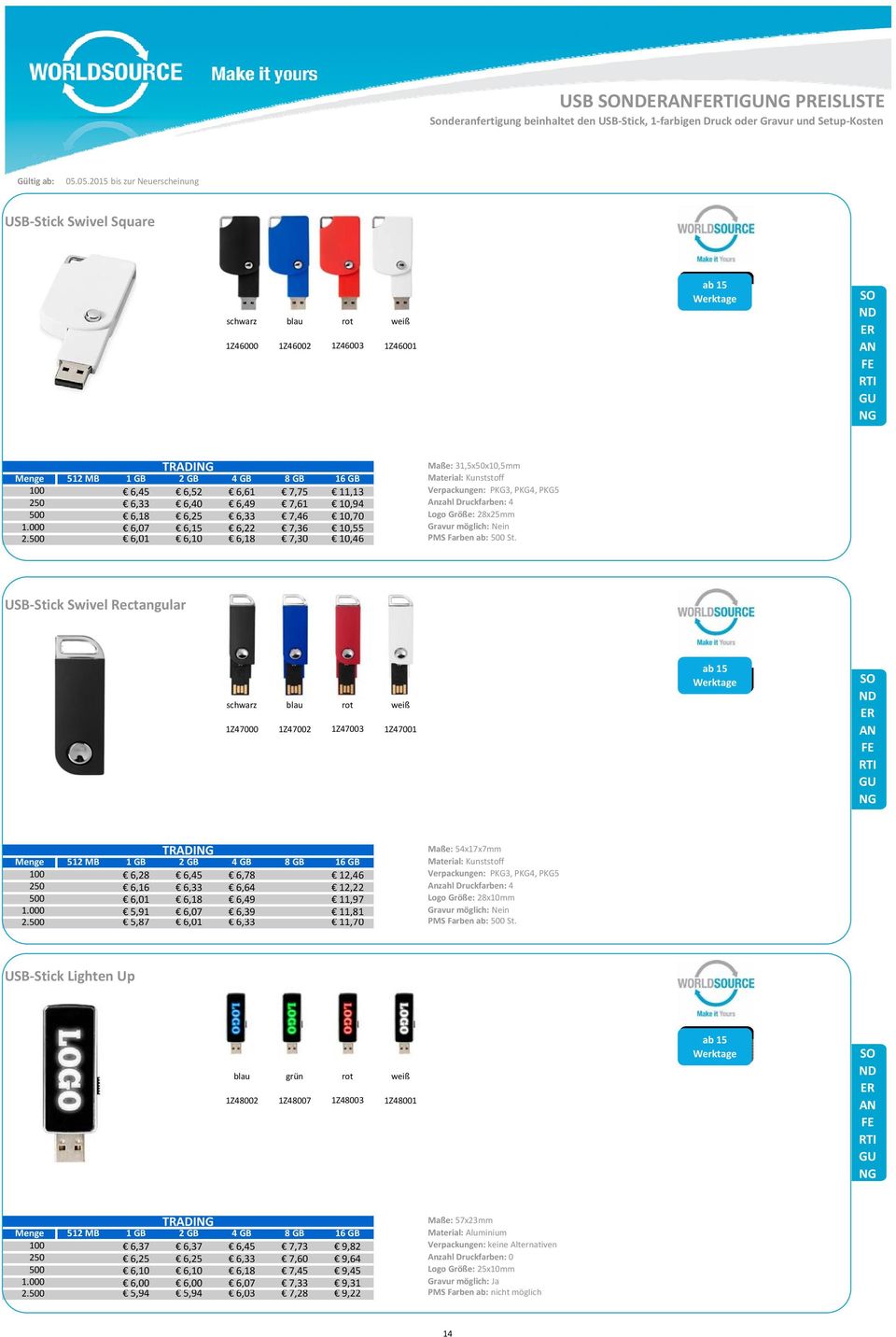USB-Stick Swivel ectangular schwarz blau rot weiß 1Z47000 1Z47002 1Z47003 1Z47001 ab 15 TADI Maße: 54x17x7mm 100 6,28 6,45 6,78 12,46 Verpackungen: PKG3, PKG4, PKG5 250 6,16 6,33 6,64 12,22 Anzahl
