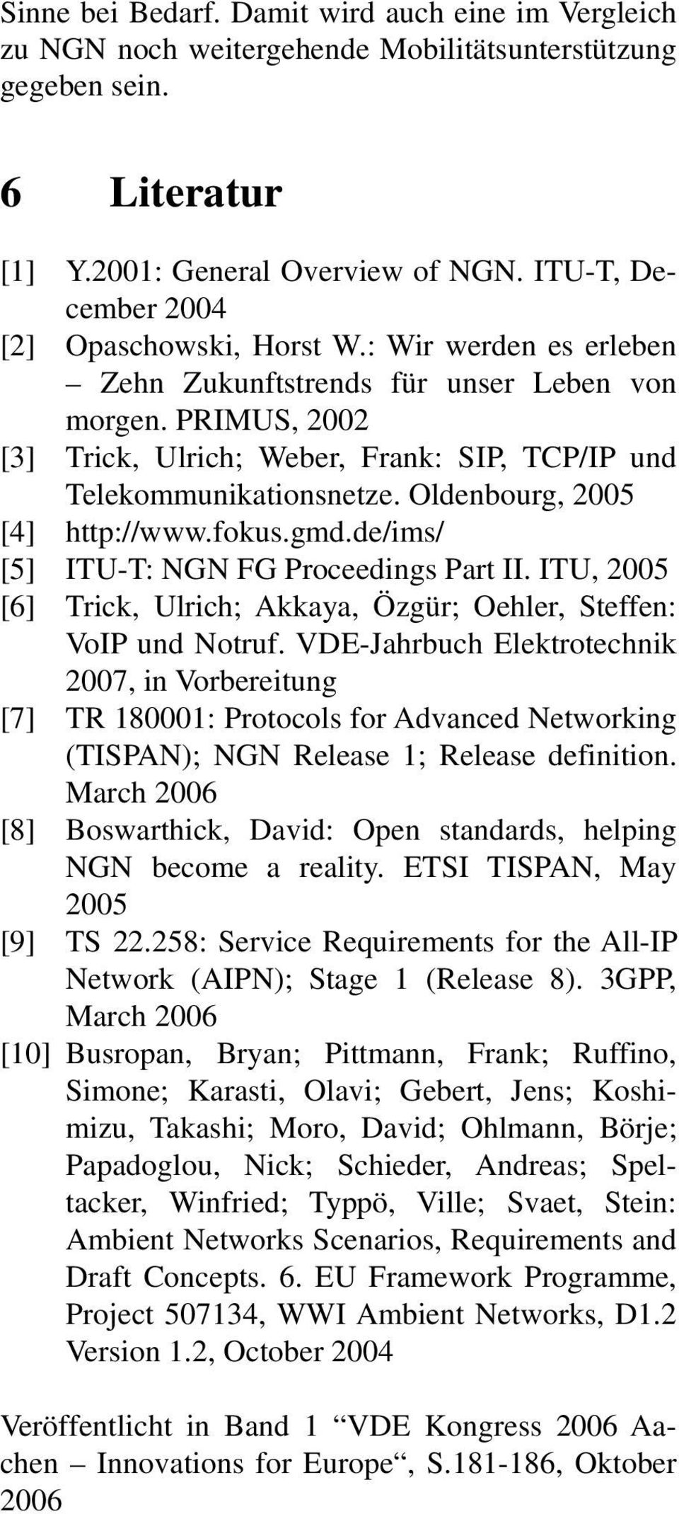 Oldenbourg, 2005 [4] http://www.fokus.gmd.de/ims/ [5] ITU-T: NGN FG Proceedings Part II. ITU, 2005 [6] Trick, Ulrich; Akkaya, Özgür; Oehler, Steffen: VoIP und Notruf.