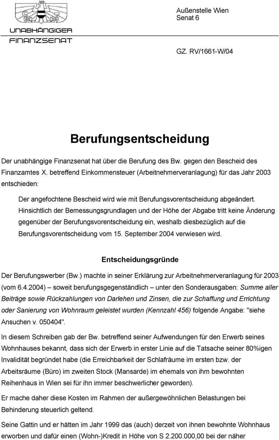 Hinsichtlich der Bemessungsgrundlagen und der Höhe der Abgabe tritt keine Änderung gegenüber der Berufungsvorentscheidung ein, weshalb diesbezüglich auf die Berufungsvorentscheidung vom 15.