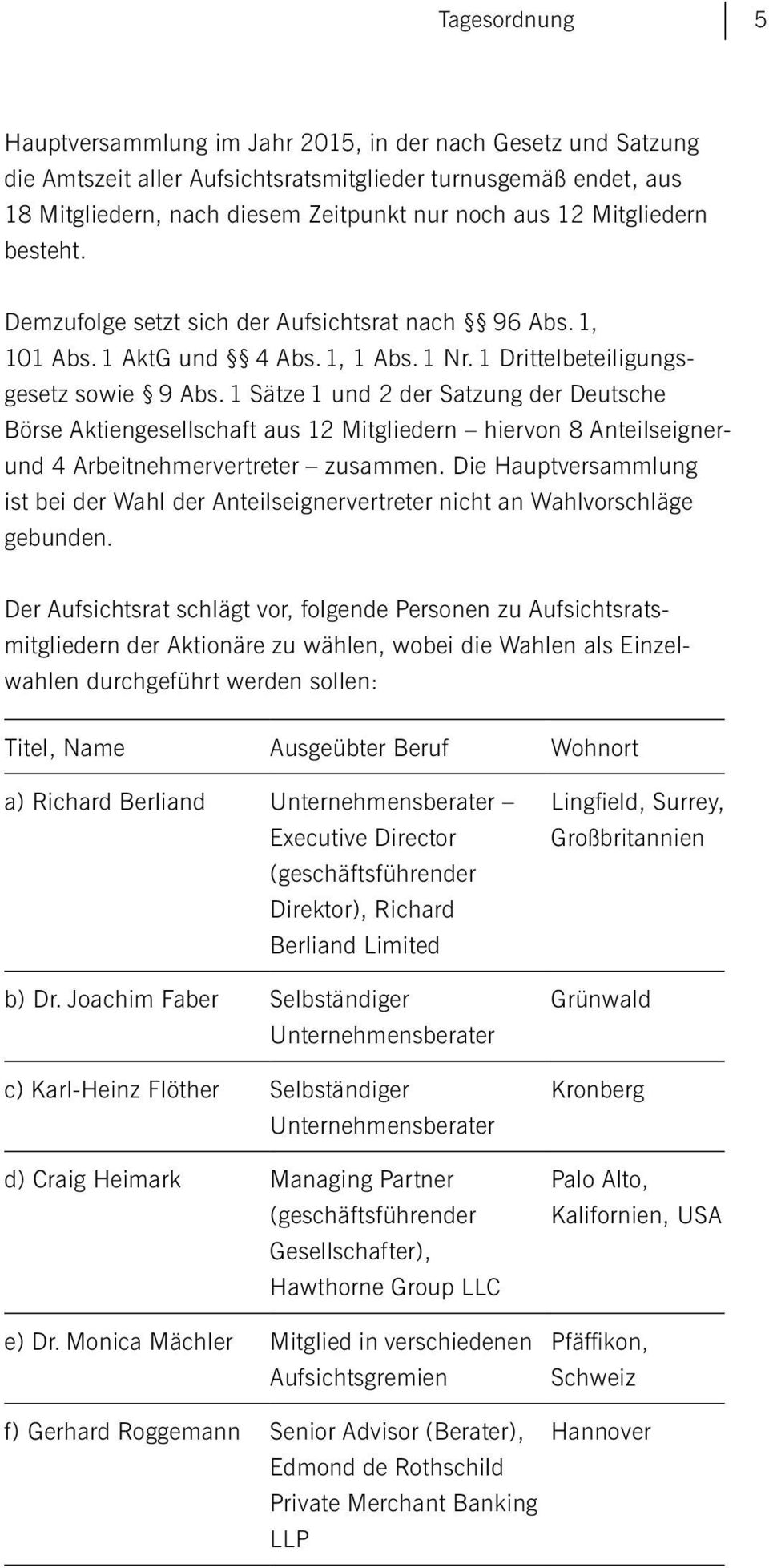 1 Sätze 1 und 2 der Satzung der Deutsche Börse Aktiengesellschaft aus 12 Mitgliedern hiervon 8 Anteilseignerund 4 Arbeitnehmervertreter zusammen.