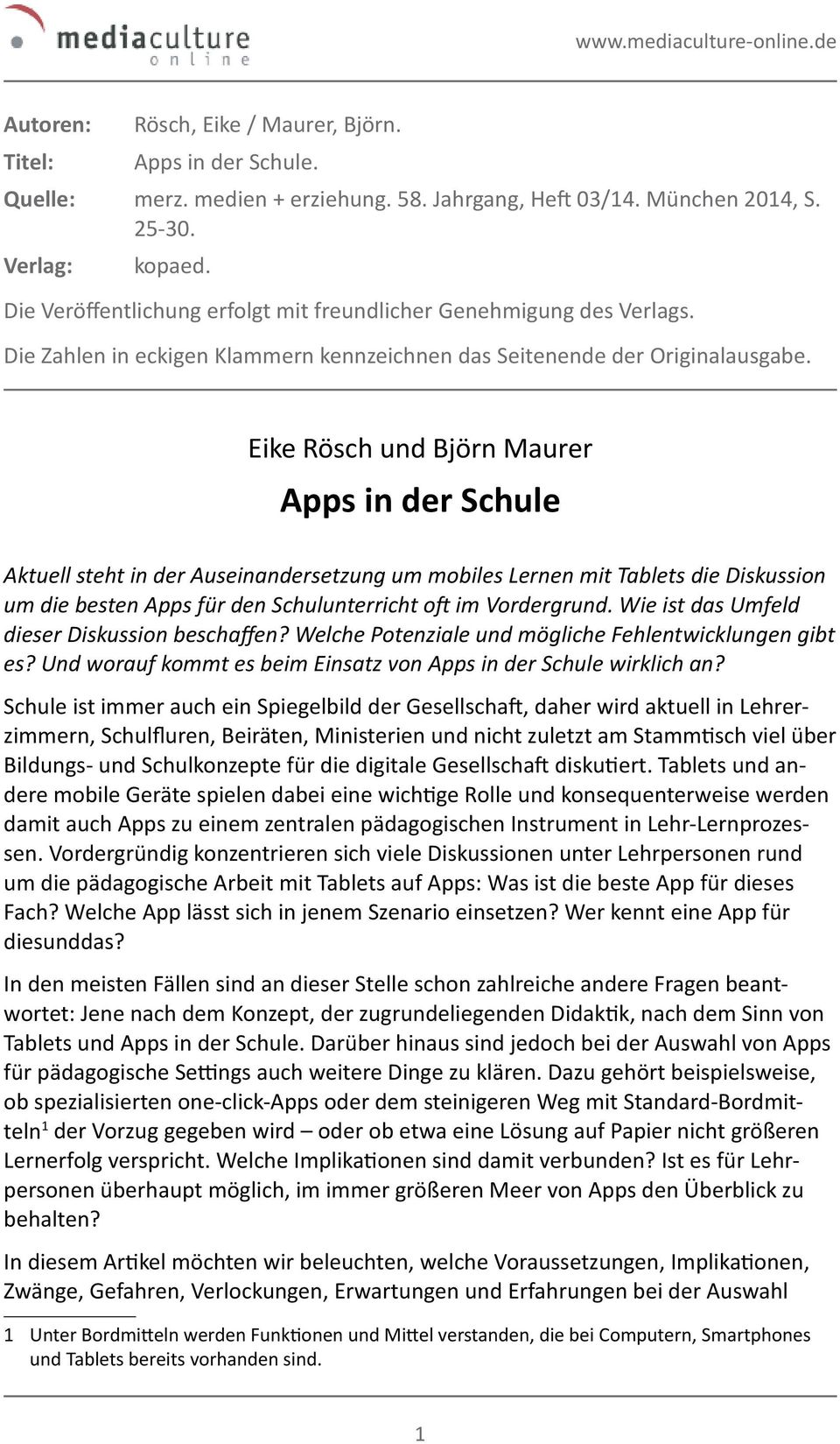 Eike Rösch und Björn Maurer Apps in der Schule Aktuell steht in der Auseinandersetzung um mobiles Lernen mit Tablets die Diskussion um die besten Apps für den Schulunterricht oft im Vordergrund.