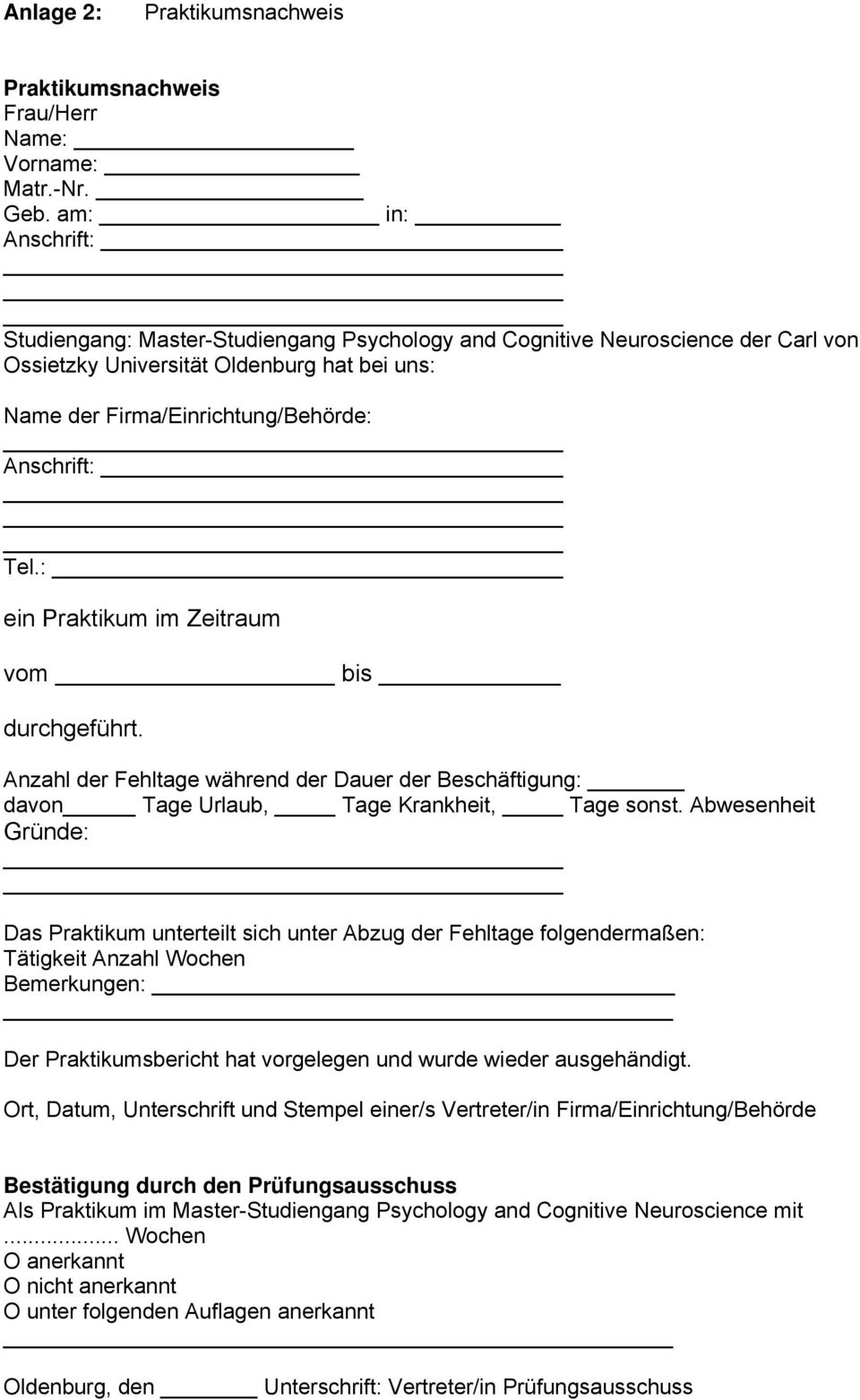 : ein Praktikum im Zeitraum vom bis durchgeführt. Anzahl der Fehltage während der Dauer der Beschäftigung: davon Tage Urlaub, Tage Krankheit, Tage sonst.