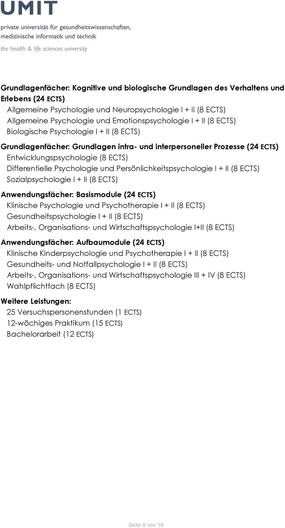 Persönlichkeitspsychologie I + II (8 ECTS) Sozialpsychologie I + II (8 ECTS) Anwendungsfächer: Basismodule (24 ECTS) Klinische Psychologie und Psychotherapie I + II (8 ECTS) Gesundheitspsychologie I