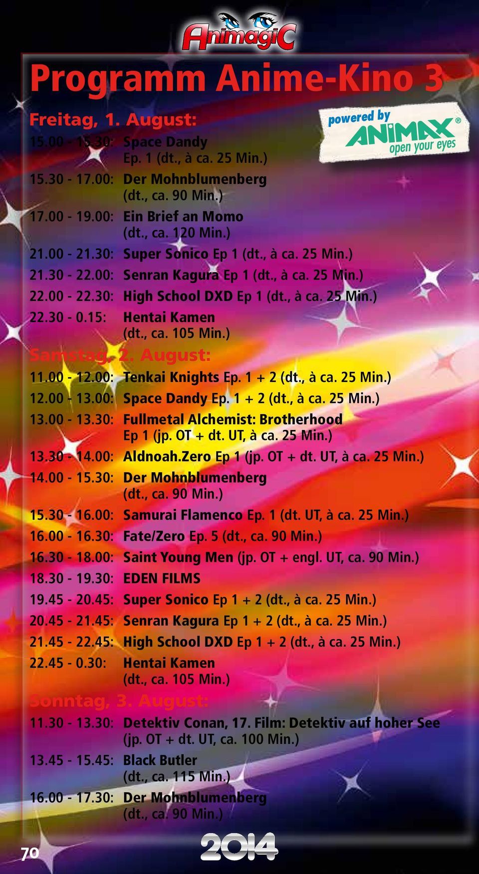 00-12.00: Tenkai Knights Ep. 1 + 2 (dt., à ca. 25 Min.) 12.00-13.00: Space Dandy Ep. 1 + 2 (dt., à ca. 25 Min.) 13.00-13.30: Fullmetal Alchemist: Brotherhood Ep 1 (jp. OT + dt. UT, à ca. 25 Min.) 13.30-14.